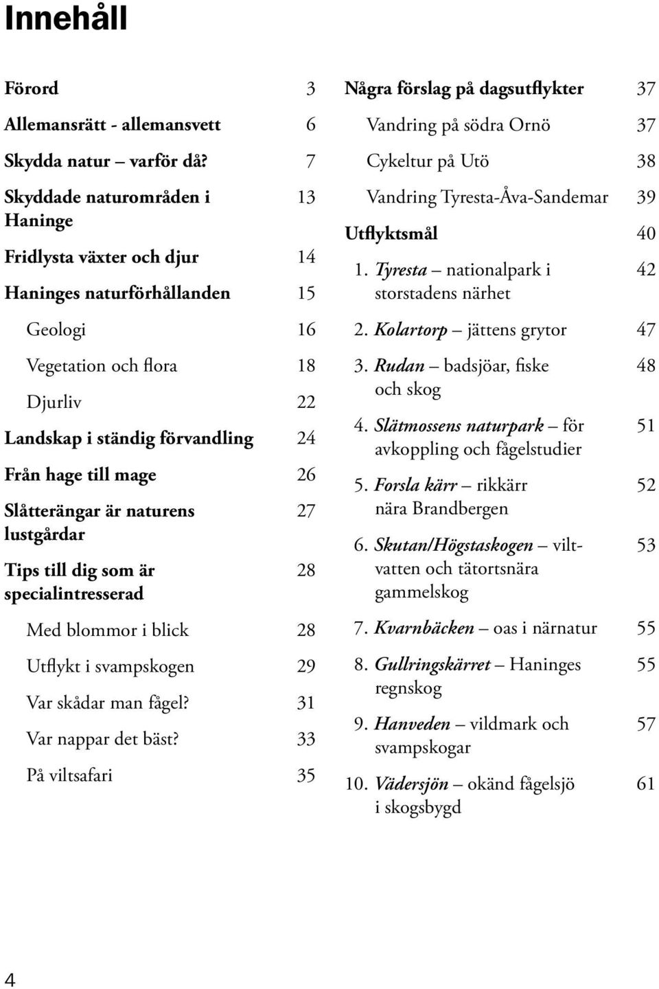 Slåtterängar är naturens lustgårdar Tips till dig som är specialintresserad 27 28 Med blommor i blick 28 Utflykt i svampskogen 29 Var skådar man fågel? 31 Var nappar det bäst?