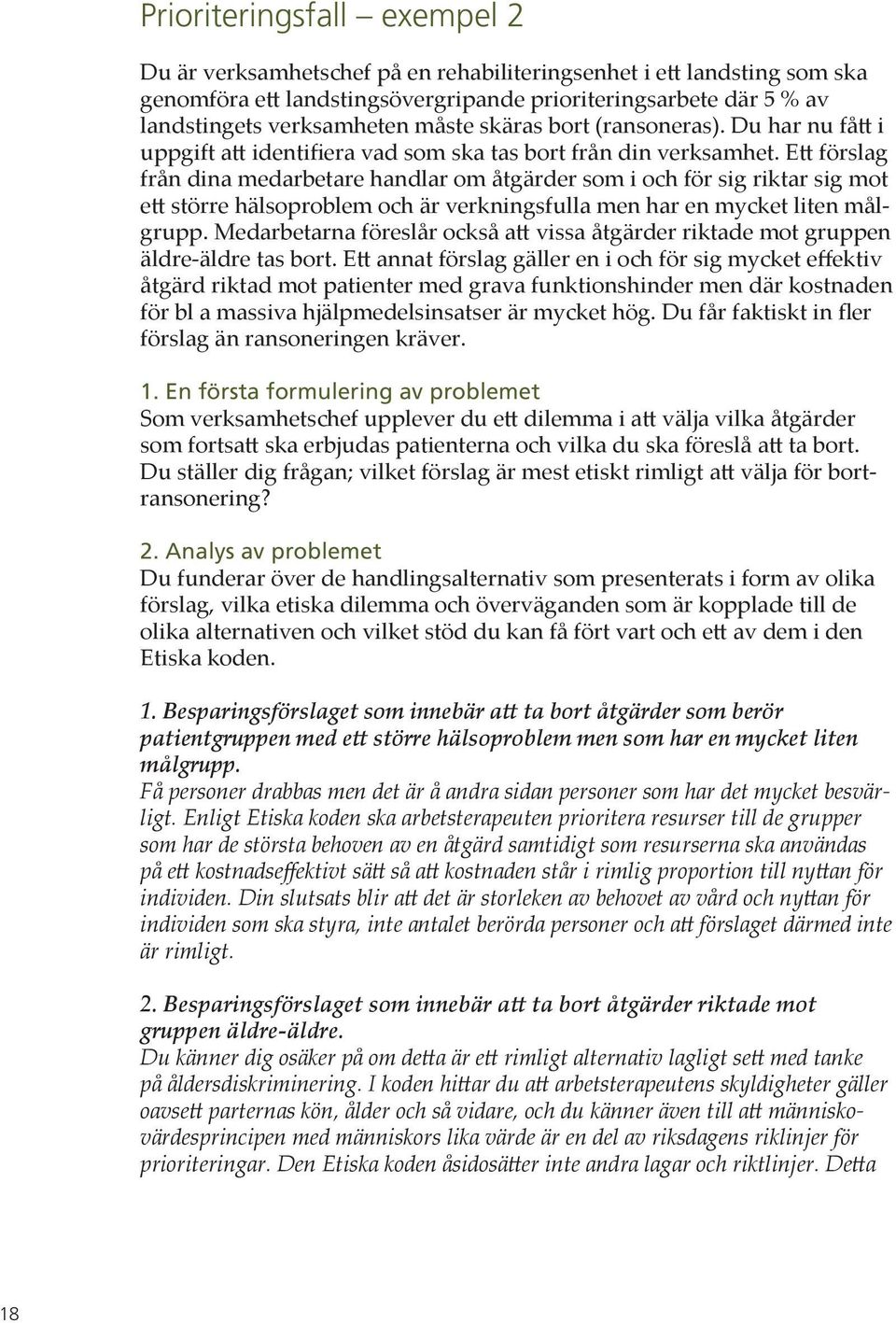 Ett förslag från dina medarbetare handlar om åtgärder som i och för sig riktar sig mot ett större hälsoproblem och är verkningsfulla men har en mycket liten målgrupp.