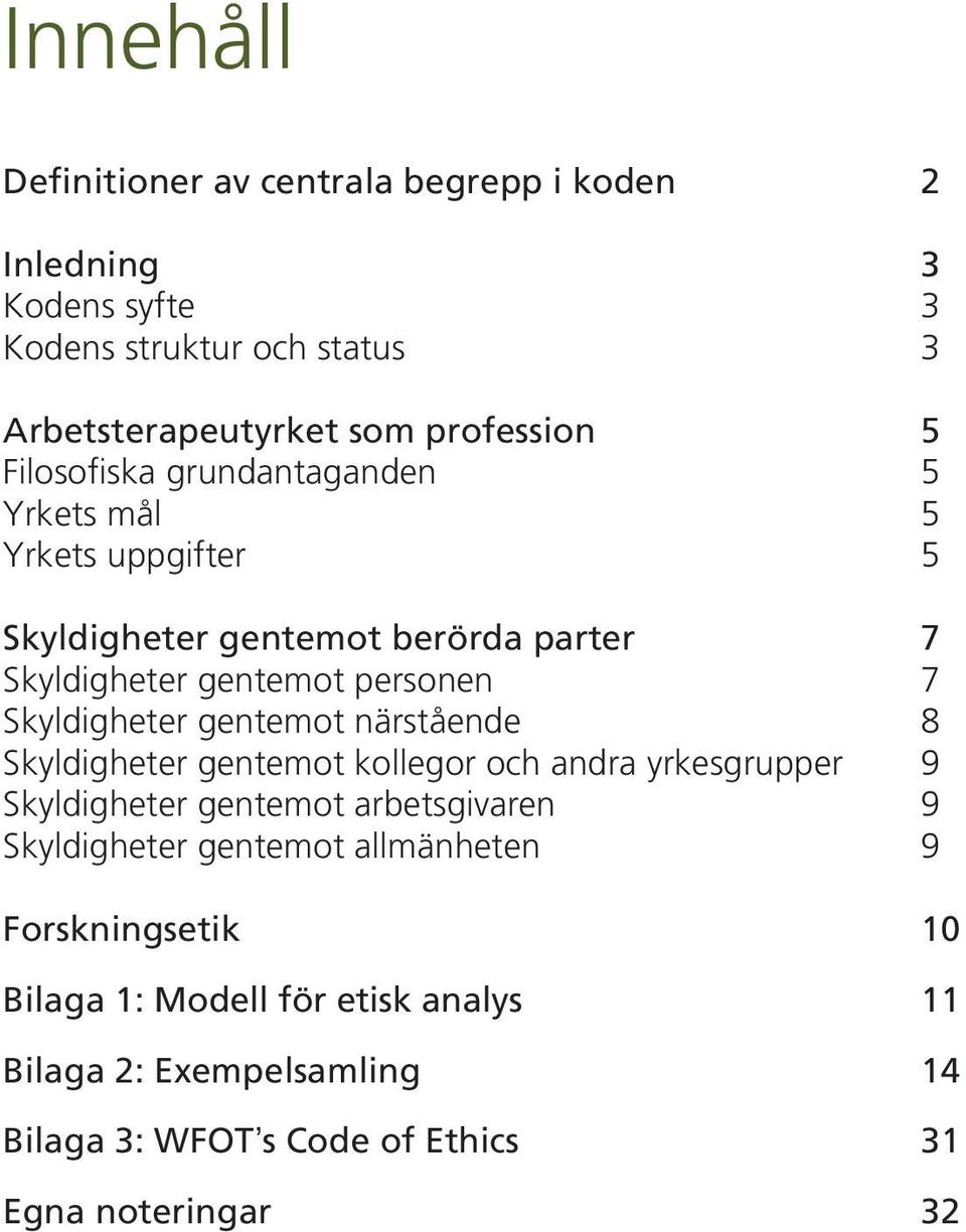 Skyldigheter gentemot närstående 8 Skyldigheter gentemot kollegor och andra yrkesgrupper 9 Skyldigheter gentemot arbetsgivaren 9 Skyldigheter