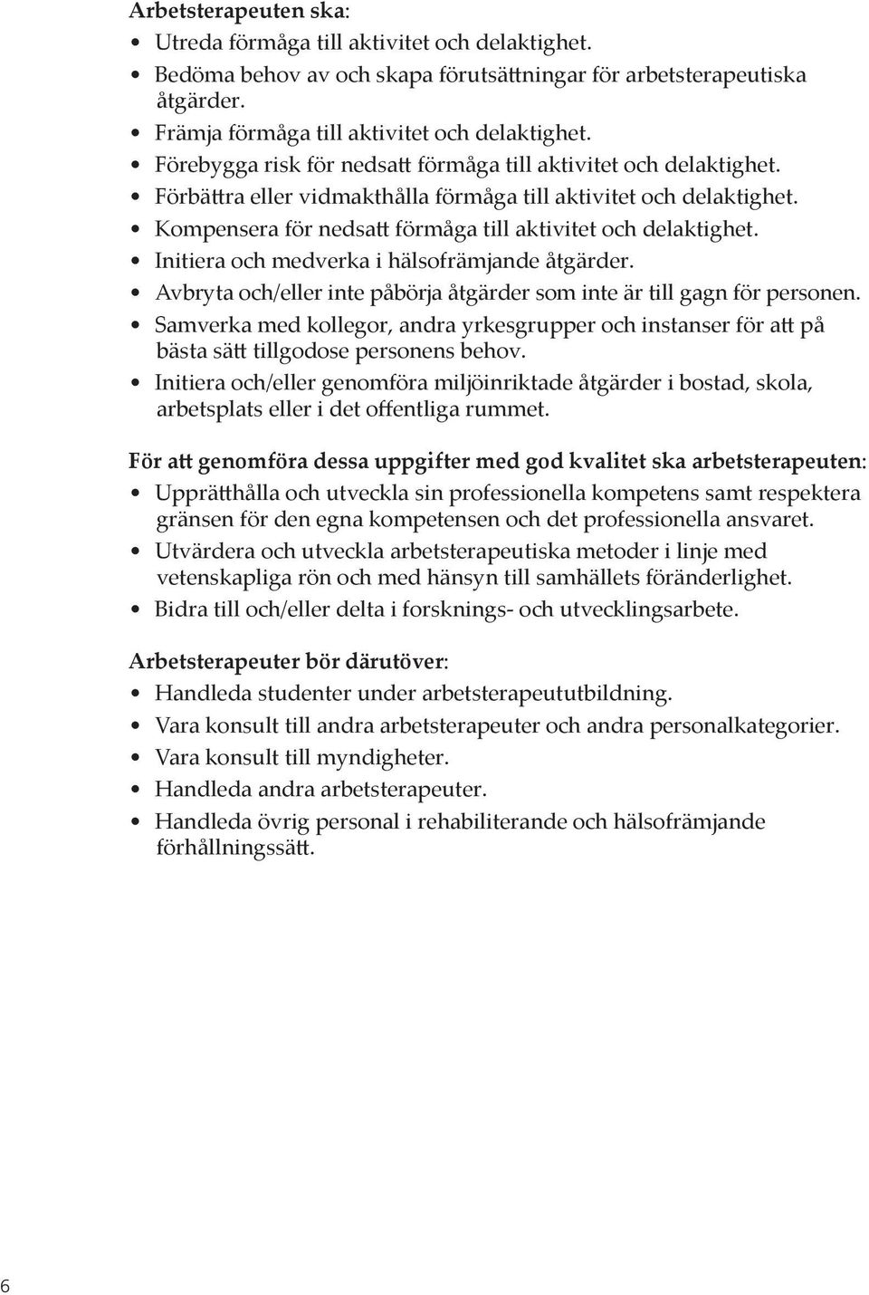 Initiera och medverka i hälsofrämjande åtgärder. Avbryta och/eller inte påbörja åtgärder som inte är till gagn för personen.