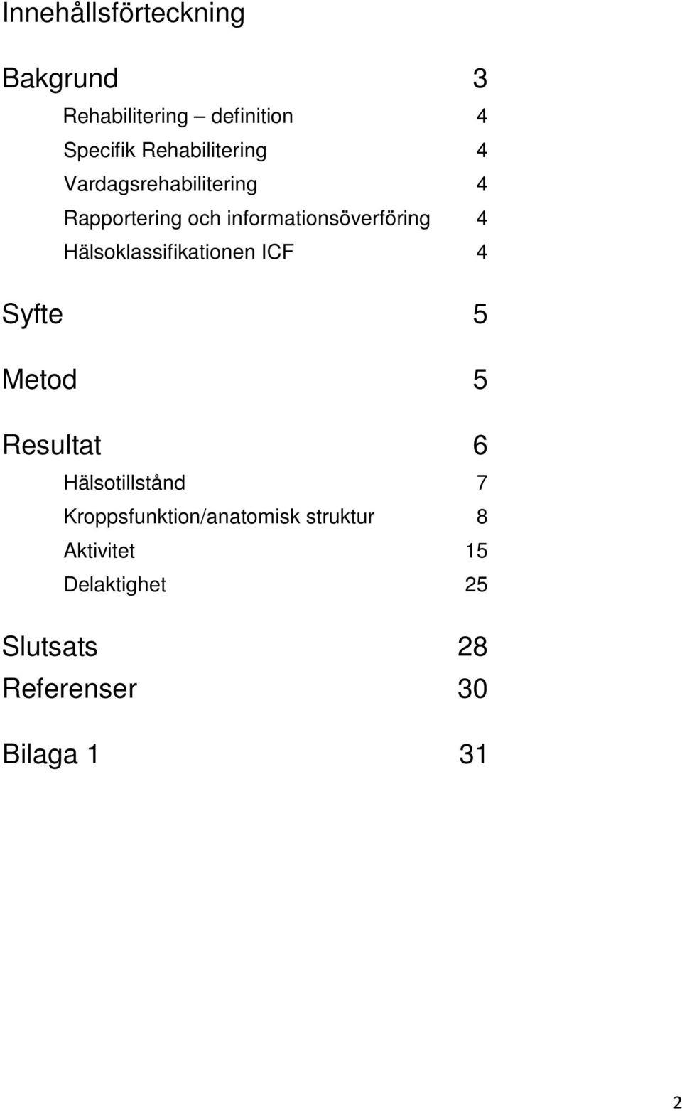 informationsöverföring 4 Hälsoklassifikationen ICF 4 Syfte 5 Metod 5 Resultat