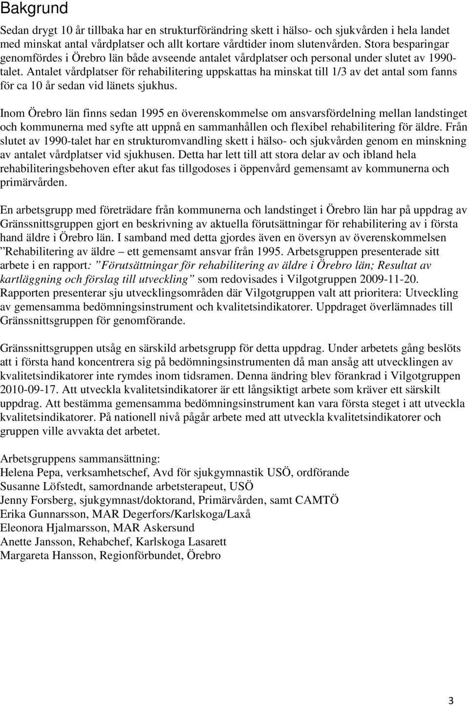 Antalet vårdplatser för rehabilitering uppskattas ha minskat till 1/3 av det antal som fanns för ca 10 år sedan vid länets sjukhus.