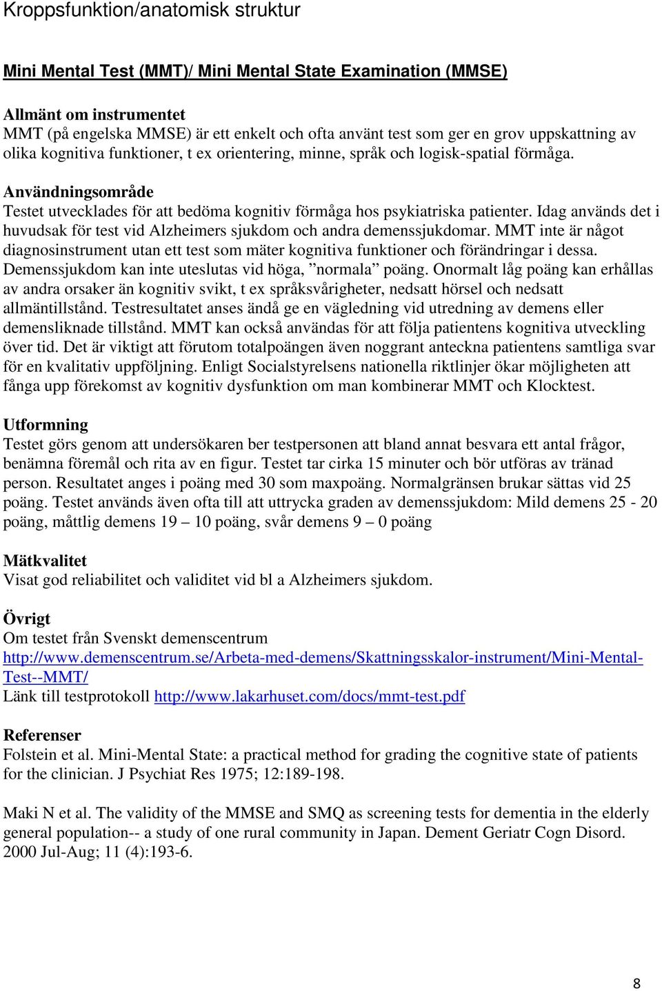 Idag används det i huvudsak för test vid Alzheimers sjukdom och andra demenssjukdomar. MMT inte är något diagnosinstrument utan ett test som mäter kognitiva funktioner och förändringar i dessa.