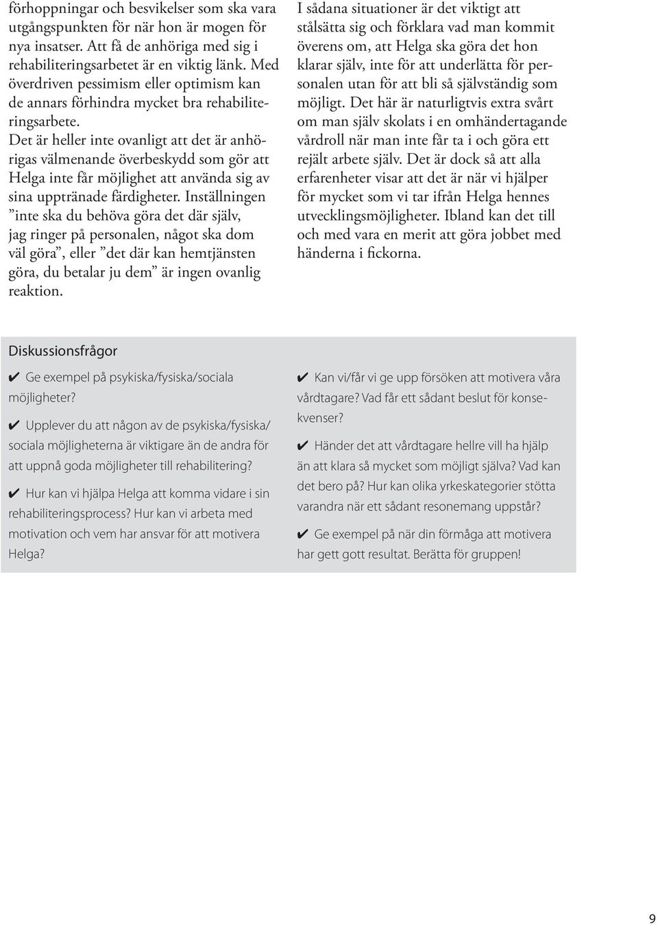 Det är heller inte ovanligt att det är anhörigas välmenande överbeskydd som gör att Helga inte får möjlighet att använda sig av sina upptränade färdigheter.