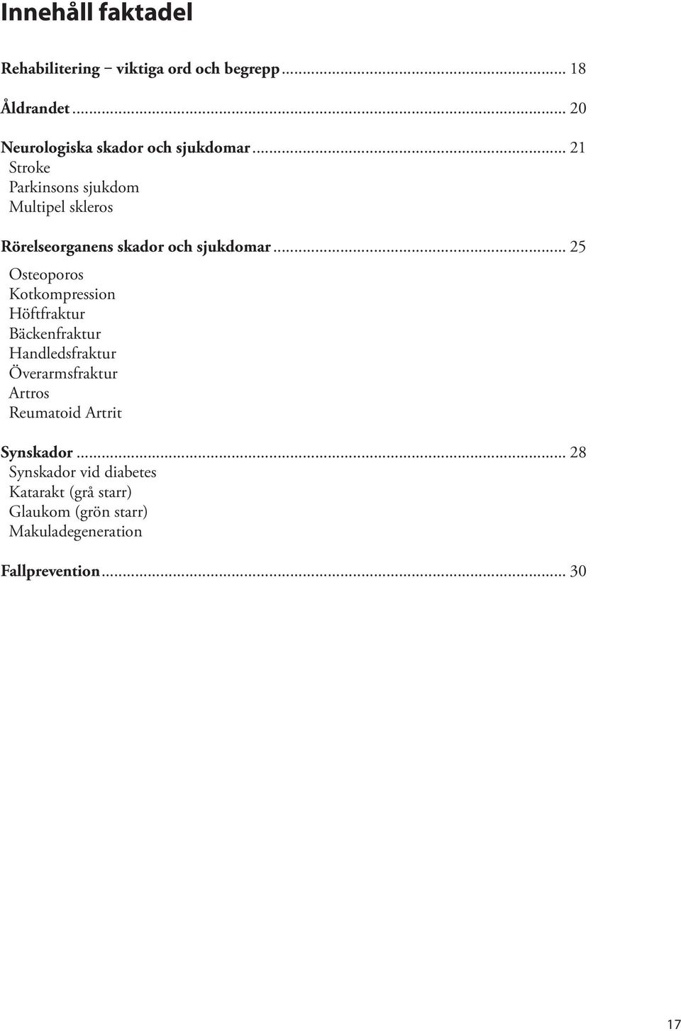 .. 21 Stroke Parkinsons sjukdom Multipel skleros Rörelseorganens skador och sjukdomar.