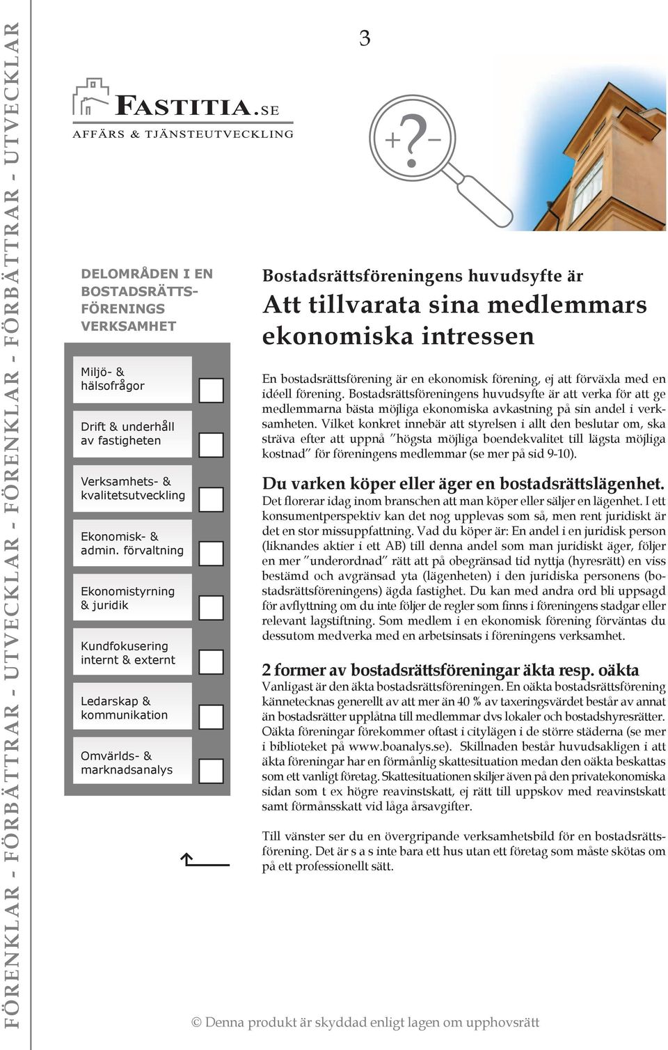 ekonomiska intressen En bostadsrättsförening är en ekonomisk förening, ej att förväxla med en idéell förening.