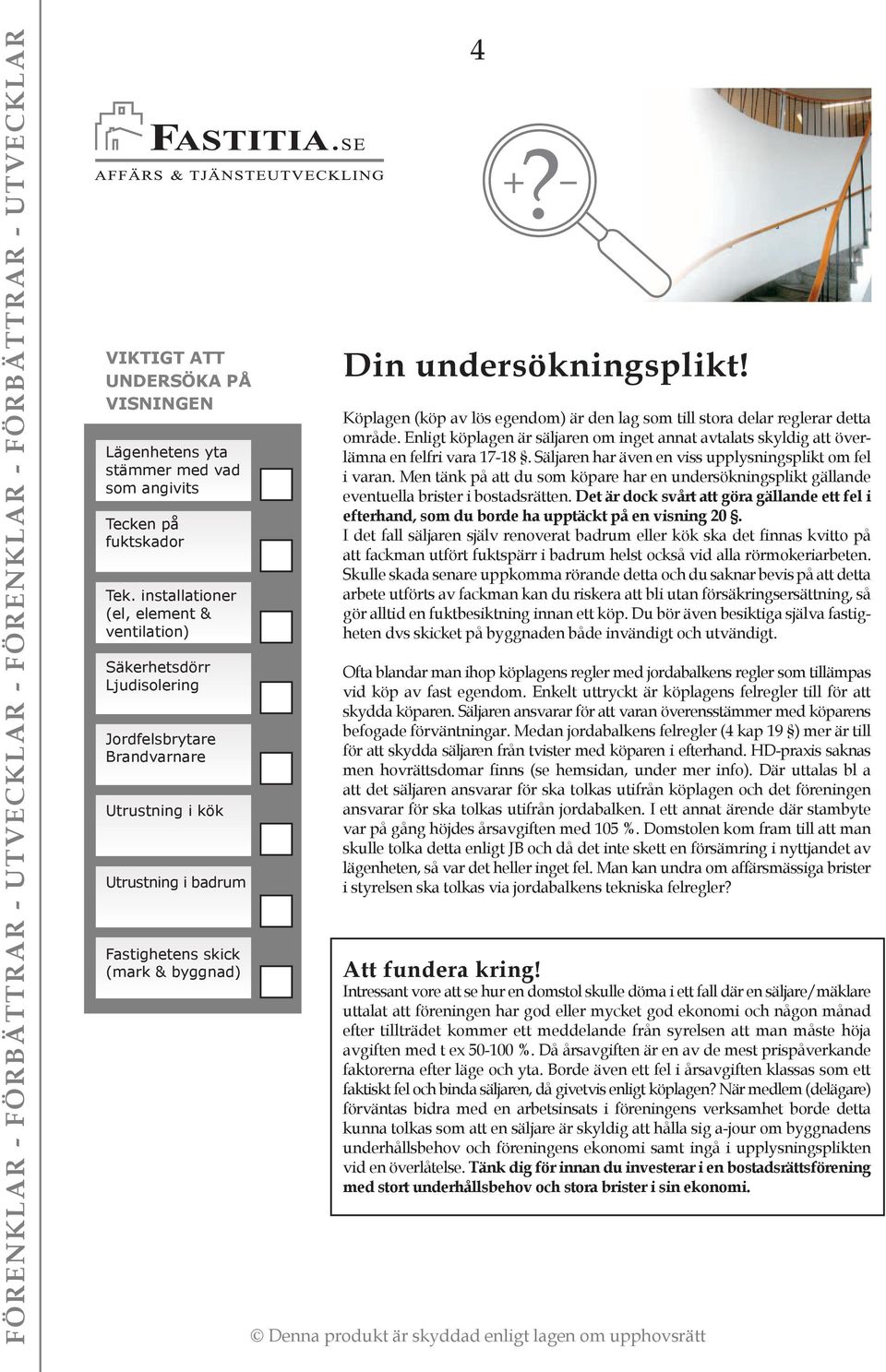 Köplagen (köp av lös egendom) är den lag som till stora delar reglerar detta område. Enligt köplagen är säljaren om inget annat avtalats skyldig att överlämna en felfri vara 17-18.