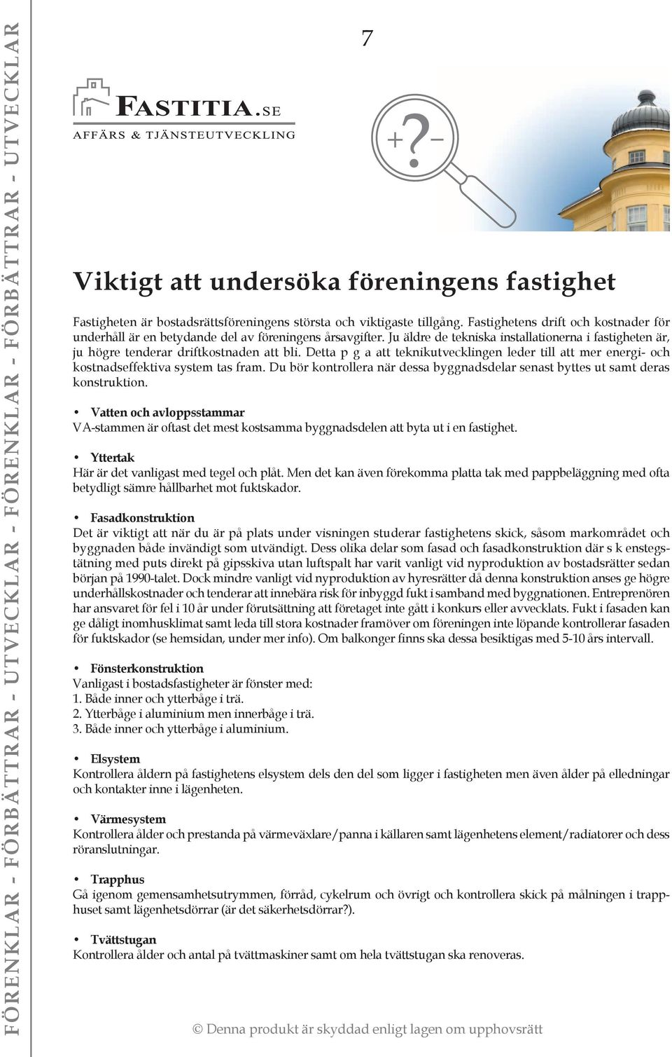 Detta p g a att teknikutvecklingen leder till att mer energi- och kostnadseffektiva system tas fram. Du bör kontrollera när dessa byggnadsdelar senast byttes ut samt deras konstruktion.