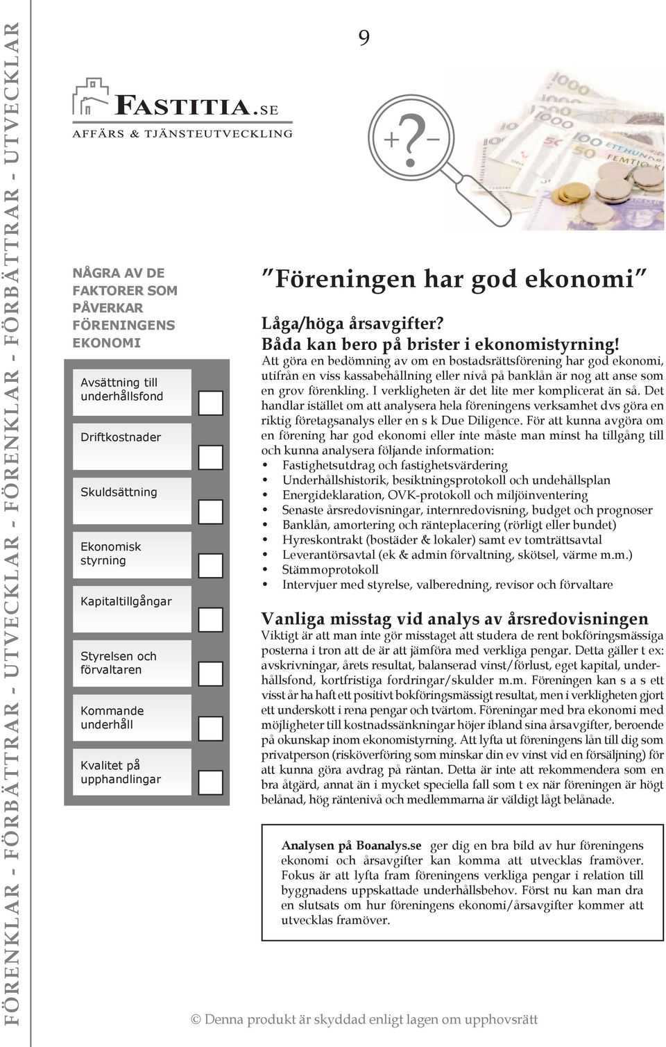 Att göra en bedömning av om en bostadsrättsförening har god ekonomi, utifrån en viss kassabehållning eller nivå på banklån är nog att anse som en grov förenkling.