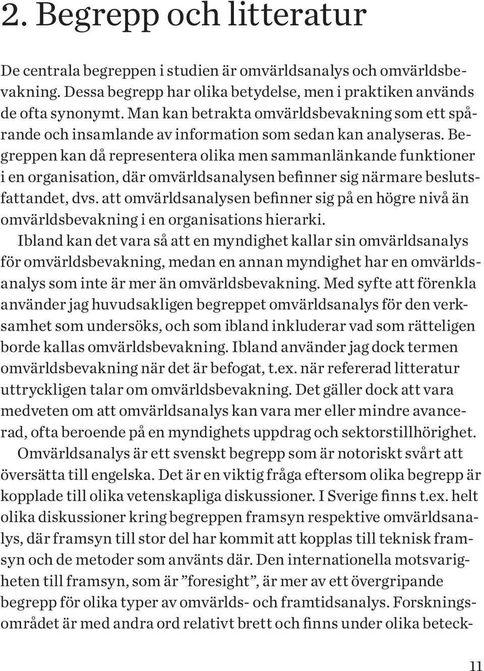 Begreppen kan då representera olika men sammanlänkande funktioner i en organisation, där omvärldsanalysen befinner sig närmare beslutsfattandet, dvs.