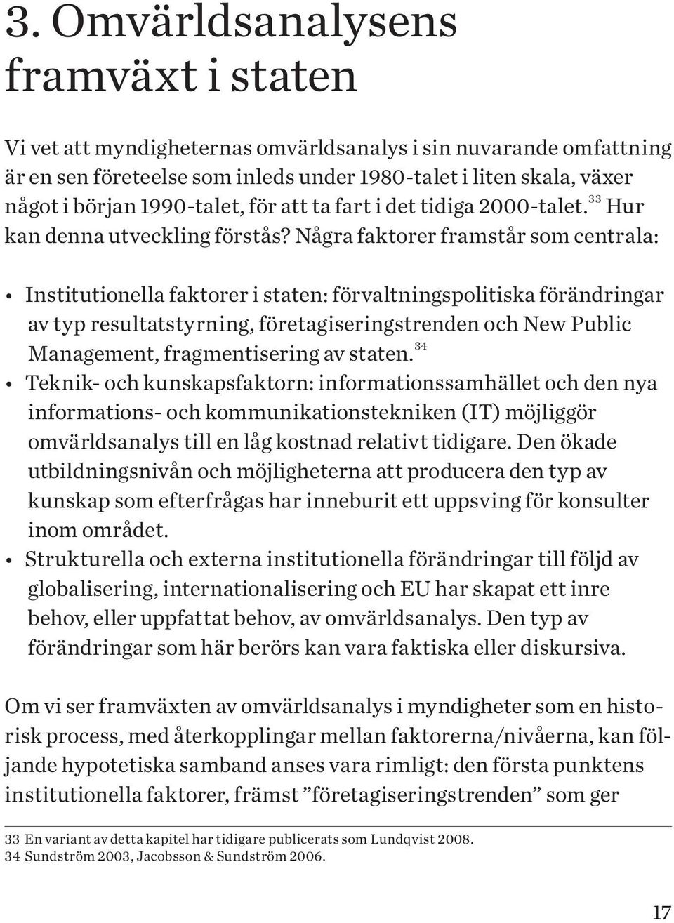 Några faktorer framstår som centrala: Institutionella faktorer i staten: förvaltningspolitiska förändringar av typ resultatstyrning, företagiseringstrenden och New Public Management, fragmentisering