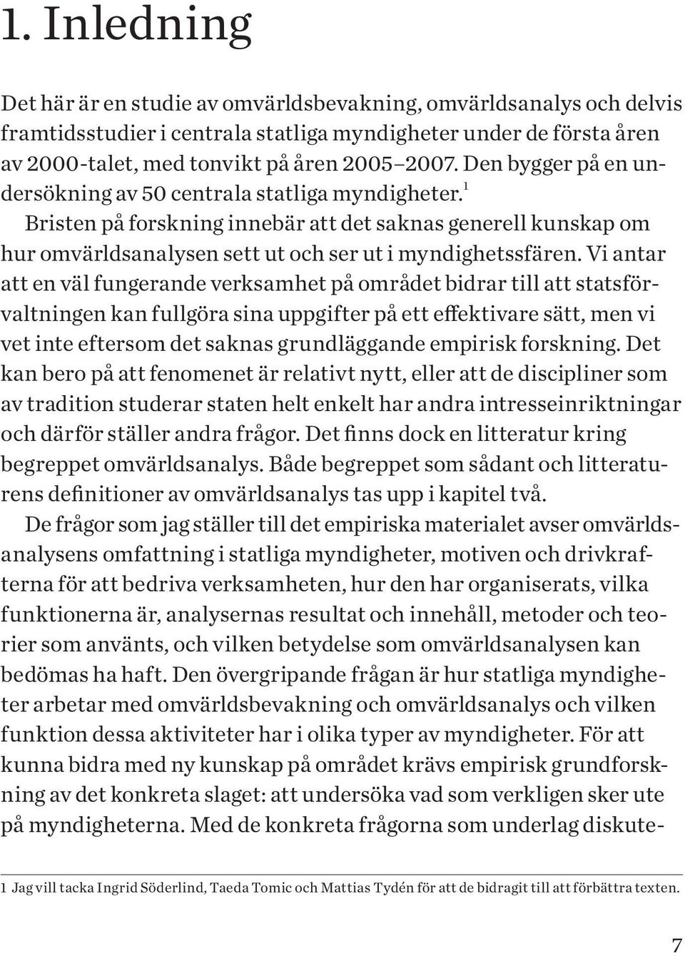 Vi antar att en väl fungerande verksamhet på området bidrar till att statsförvaltningen kan fullgöra sina uppgifter på ett effektivare sätt, men vi vet inte eftersom det saknas grundläggande empirisk