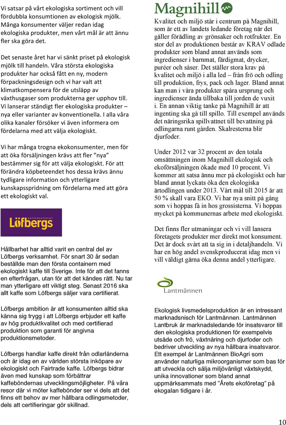 Våra största ekologiska produkter har också fått en ny, modern förpackningsdesign och vi har valt att klimatkompensera för de utsläpp av växthusgaser som produkterna ger upphov till.