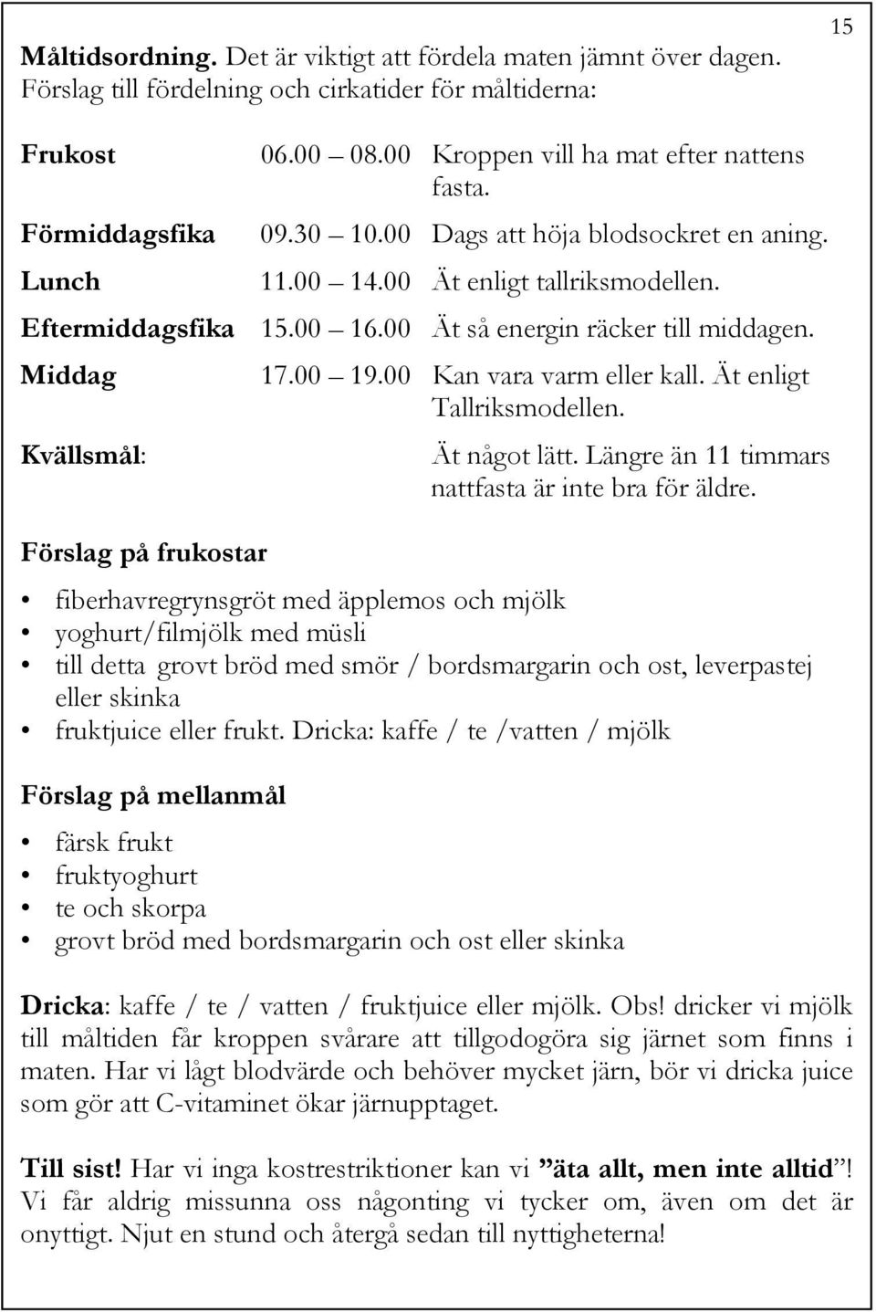 00 Kan vara varm eller kall. Ät enligt Tallriksmodellen. Kvällsmål: Ät något lätt. Längre än 11 timmars nattfasta är inte bra för äldre.