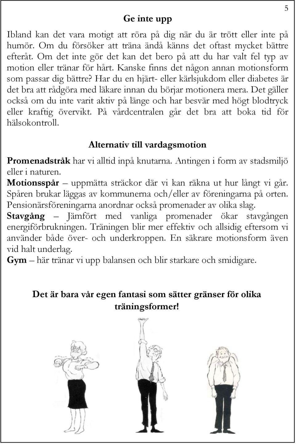 Har du en hjärt- eller kärlsjukdom eller diabetes är det bra att rådgöra med läkare innan du börjar motionera mera.