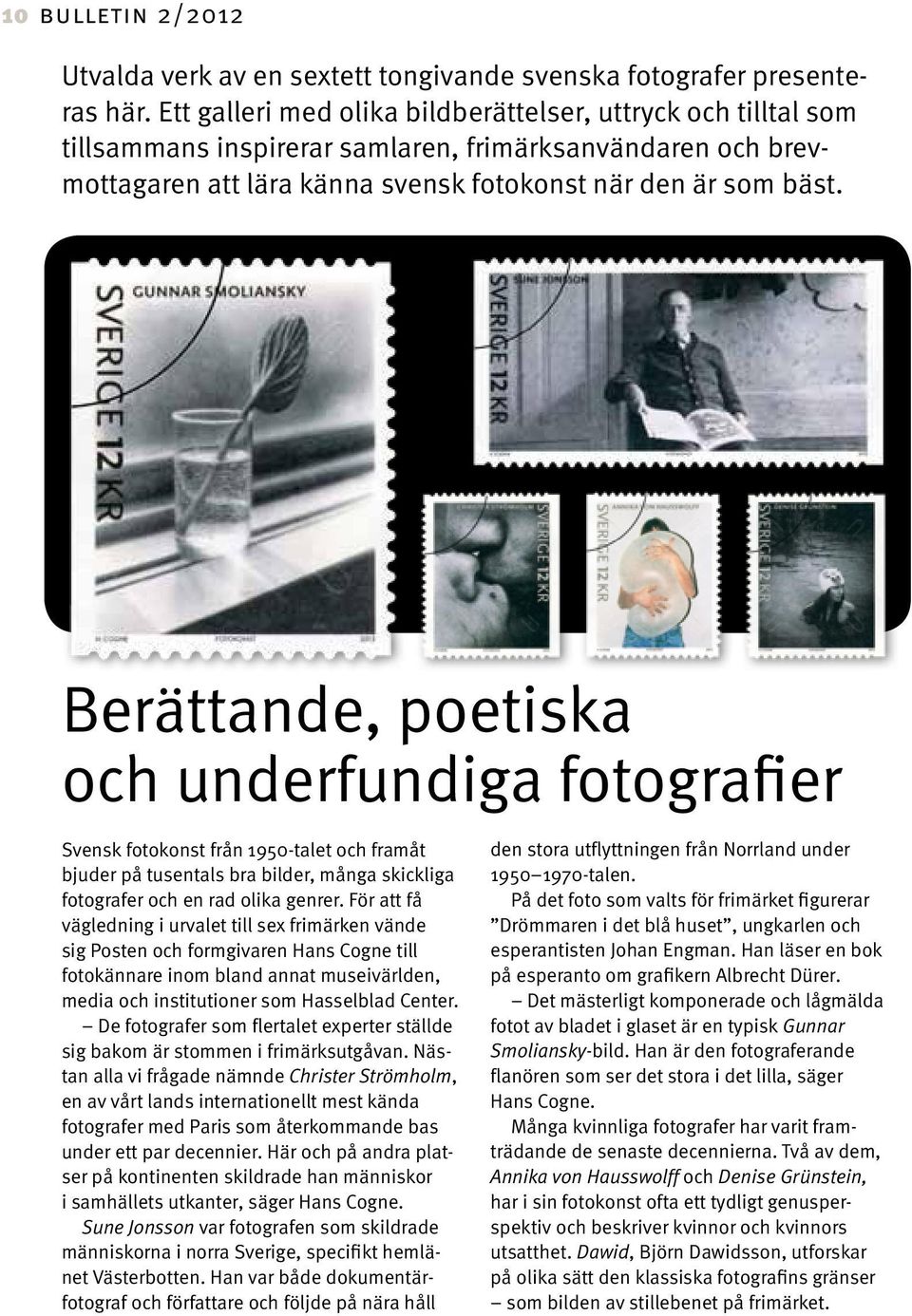 Berättande, poetiska och underfundiga fotografier Svensk fotokonst från 1950-talet och framåt bjuder på tusentals bra bilder, många skickliga fotografer och en rad olika genrer.