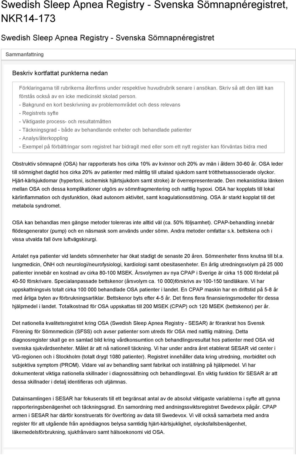 - Bakgrund en kort beskrivning av problemområdet och dess relevans - Registrets syfte - Viktigaste process- och resultatmåtten - Täckningsgrad - både av behandlande enheter och behandlade patienter -