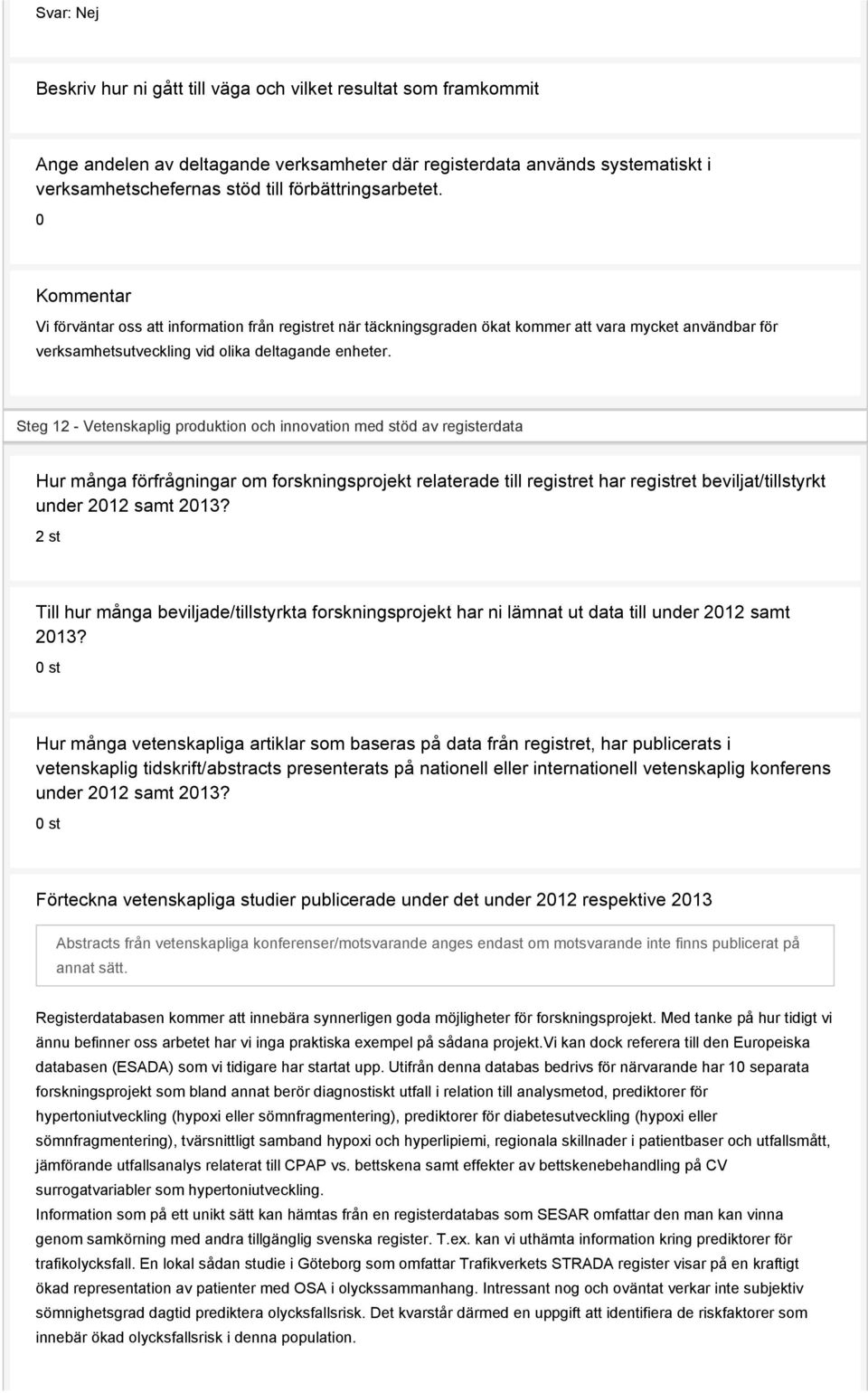 Steg 12 - Vetenskaplig produktion och innovation med stöd av registerdata Hur många förfrågningar om forskningsprojekt relaterade till registret har registret beviljat/tillstyrkt under 2012 samt 2013?