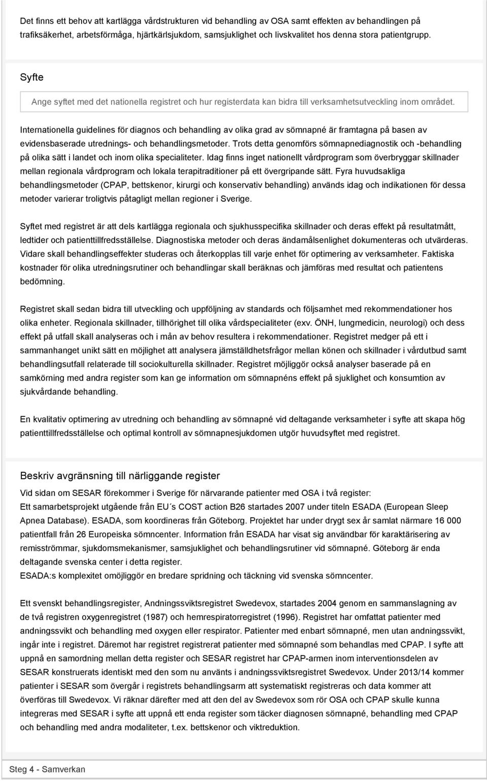 Internationella guidelines för diagnos och behandling av olika grad av sömnapné är framtagna på basen av evidensbaserade utrednings- och behandlingsmetoder.