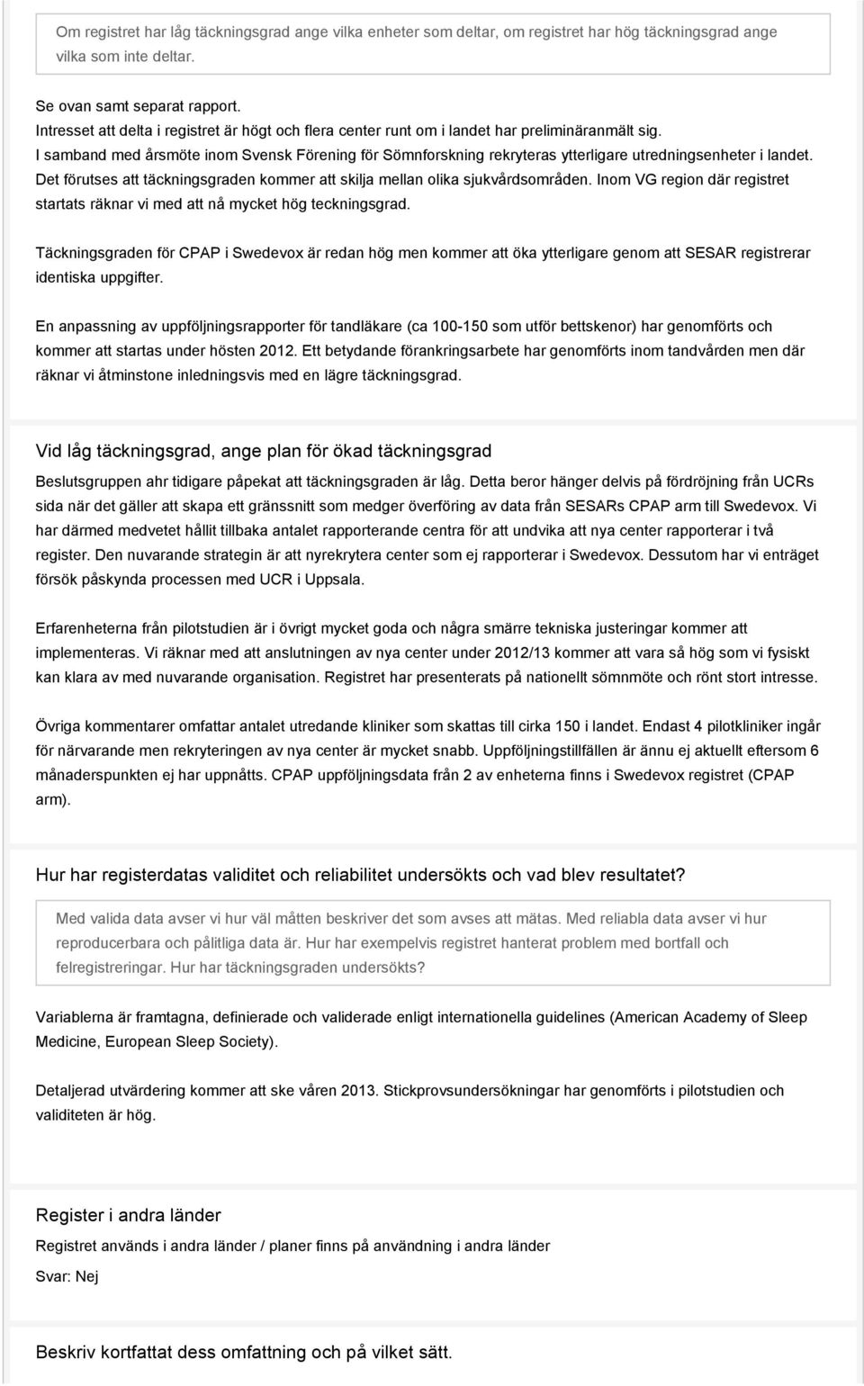 I samband med årsmöte inom Svensk Förening för Sömnforskning rekryteras ytterligare utredningsenheter i landet. Det förutses att täckningsgraden kommer att skilja mellan olika sjukvårdsområden.