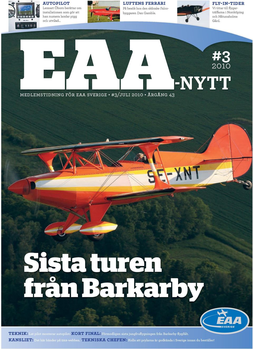 EAA #3 Medlemstidning för EAA Sverige #3/juli 2010 årgång 43 #3 2010 EAA-NYTT Sista turen från Barkarby teknik: Lat pilot monterar autopilot.