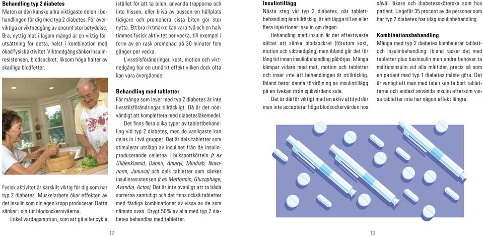 Viktnedgång sänker insulinresistensen, blodsockret, liksom höga halter av skadliga blodfetter. Fysisk aktivitet är särskilt viktig för dig som har typ 2 diabetes.