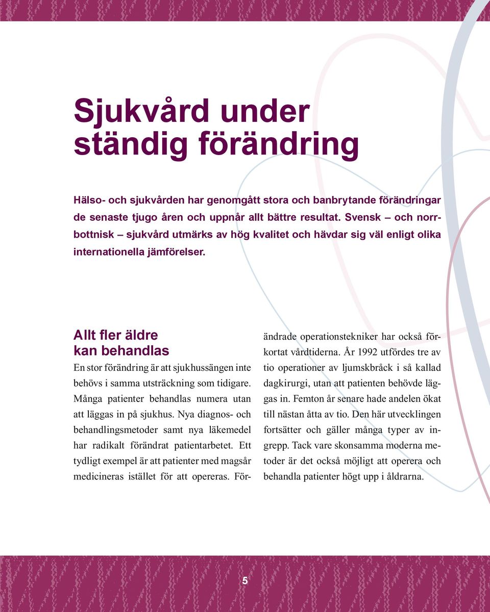 Allt fler äldre kan behandlas En stor förändring är att sjukhussängen inte behövs i samma utsträckning som tidigare. Många patienter behandlas numera utan att läggas in på sjukhus.