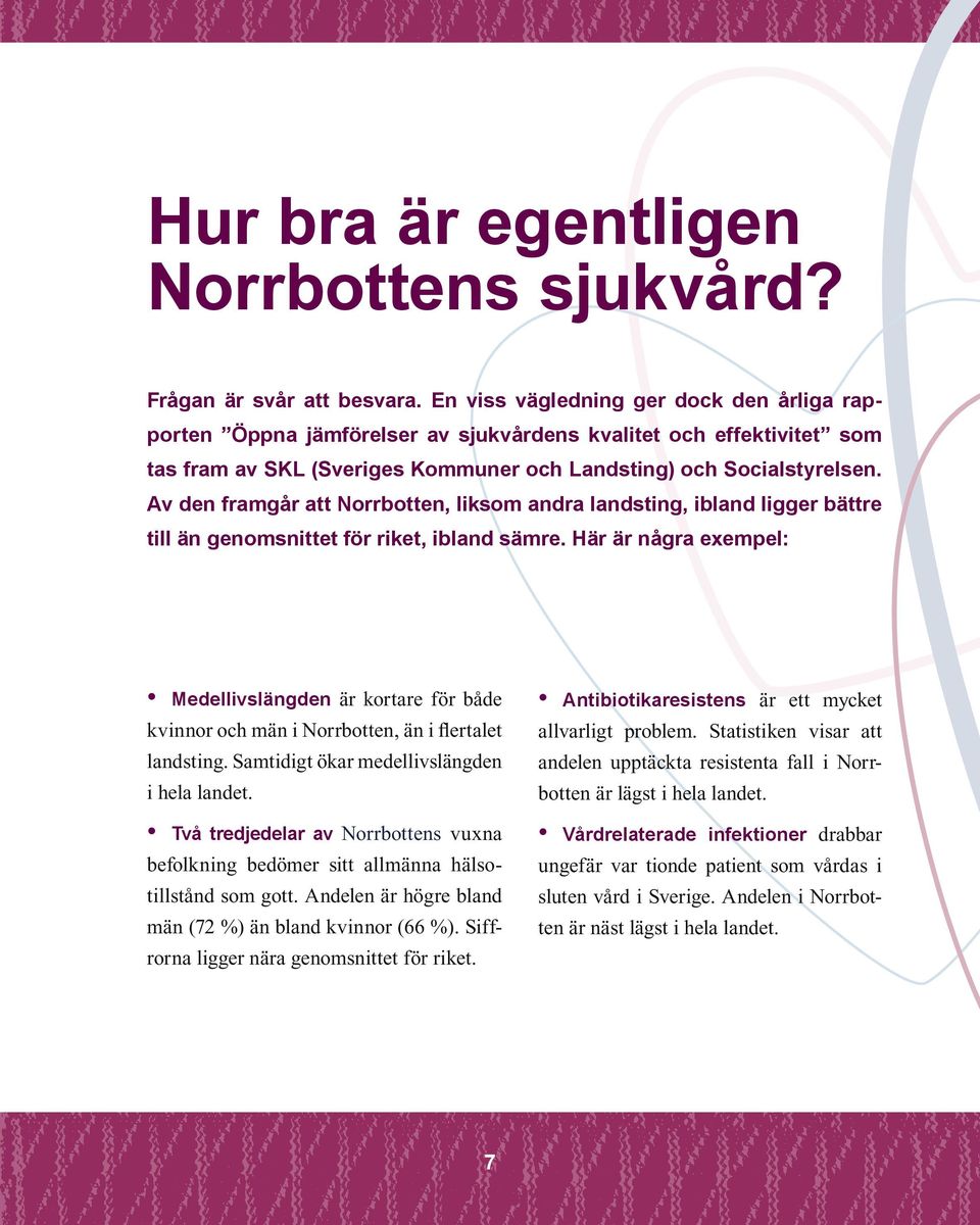 Av den framgår att Norrbotten, liksom andra landsting, ibland ligger bättre till än genomsnittet för riket, ibland sämre.