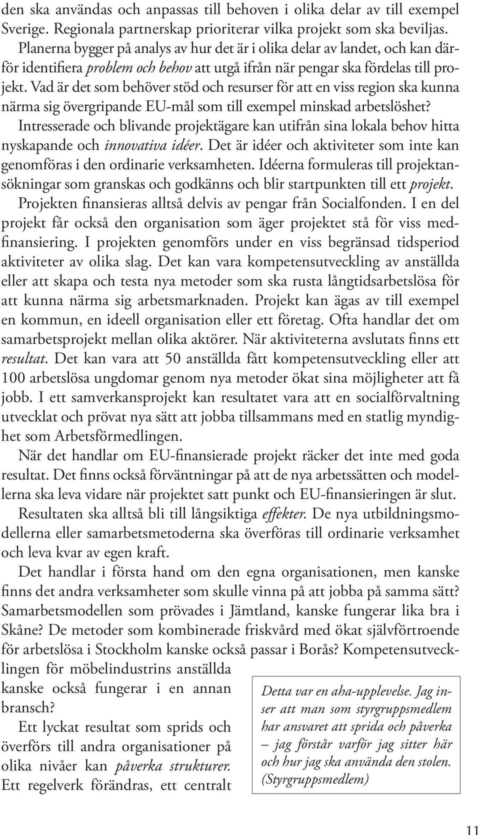 Vad är det som behöver stöd och resurser för att en viss region ska kunna närma sig övergripande EU-mål som till exempel minskad arbetslöshet?
