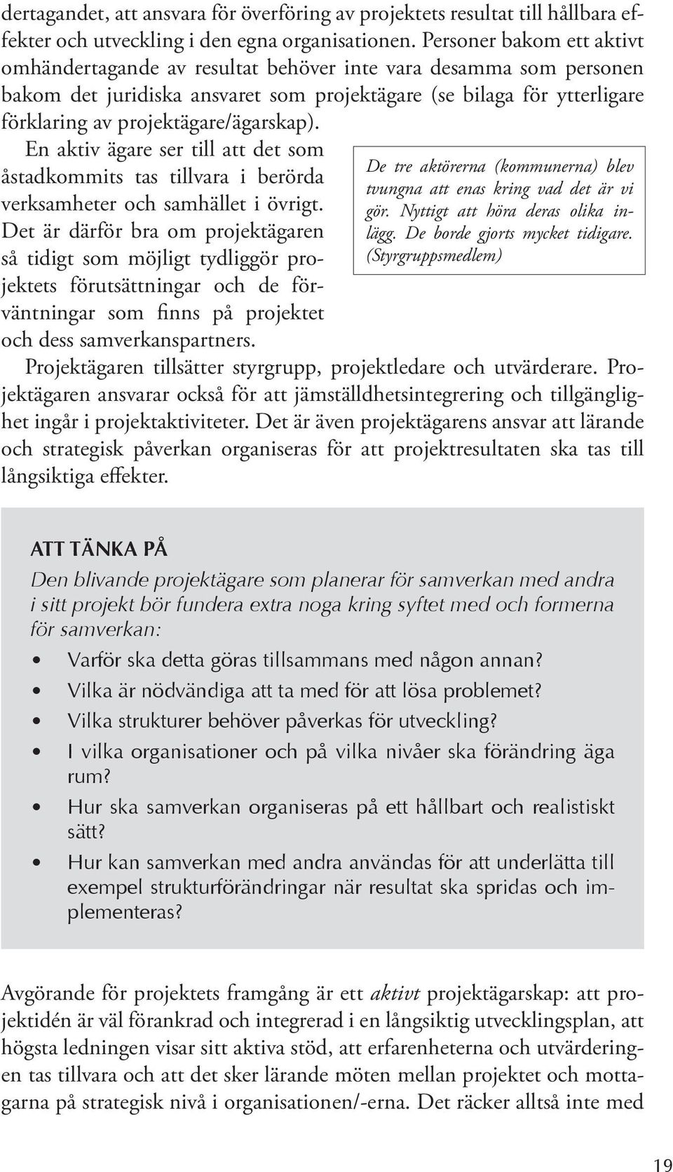 projektägare/ägarskap). En aktiv ägare ser till att det som åstadkommits tas tillvara i berörda verksamheter och samhället i övrigt.