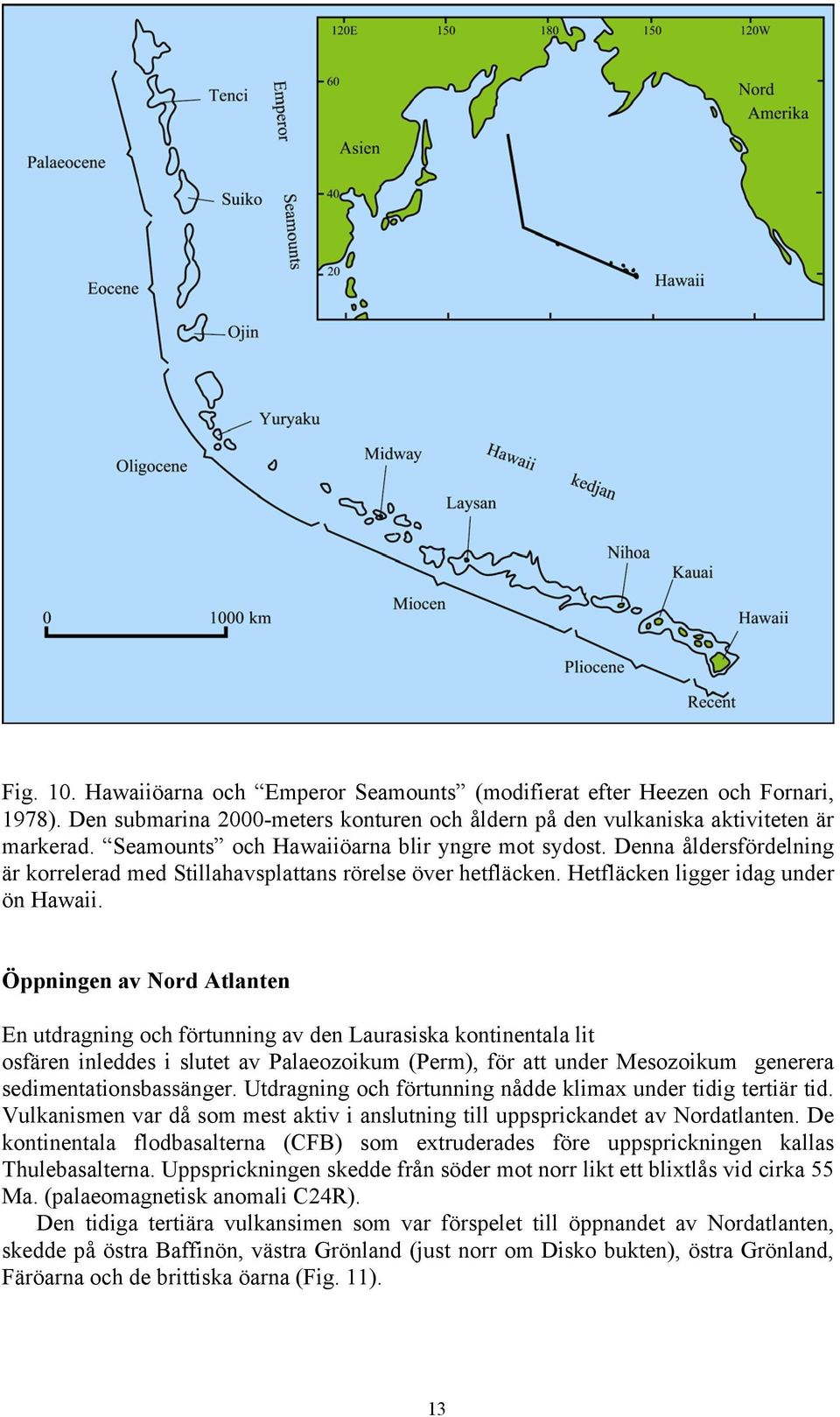 Öppningen av Nord Atlanten En utdragning och förtunning av den Laurasiska kontinentala lit osfären inleddes i slutet av Palaeozoikum (Perm), för att under Mesozoikum generera sedimentationsbassänger.