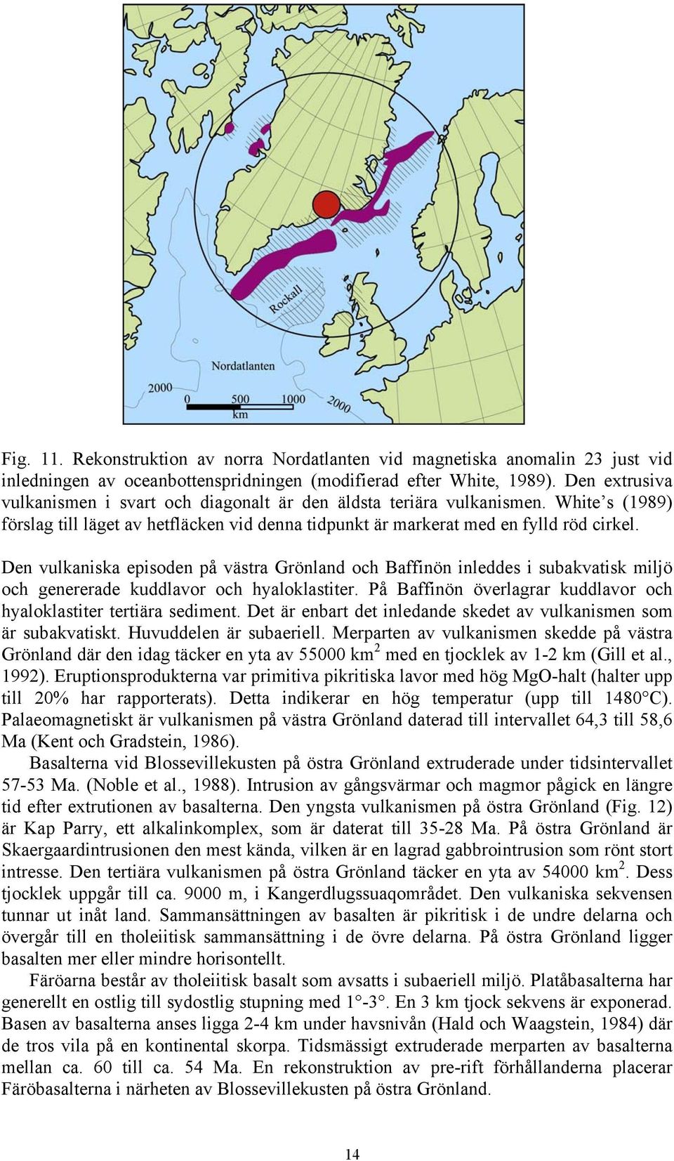 Den vulkaniska episoden på västra Grönland och Baffinön inleddes i subakvatisk miljö och genererade kuddlavor och hyaloklastiter. På Baffinön överlagrar kuddlavor och hyaloklastiter tertiära sediment.