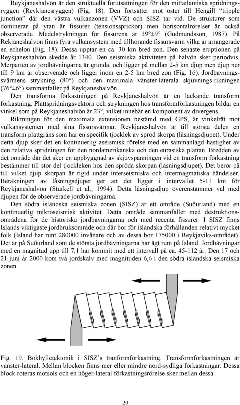 De strukturer som dominerar på ytan är fissurer (tensionssprickor) men horisontalrörelser är också observerade. Medelstrykningen för fissurena är 39 ±9 (Gudmundsson, 1987).