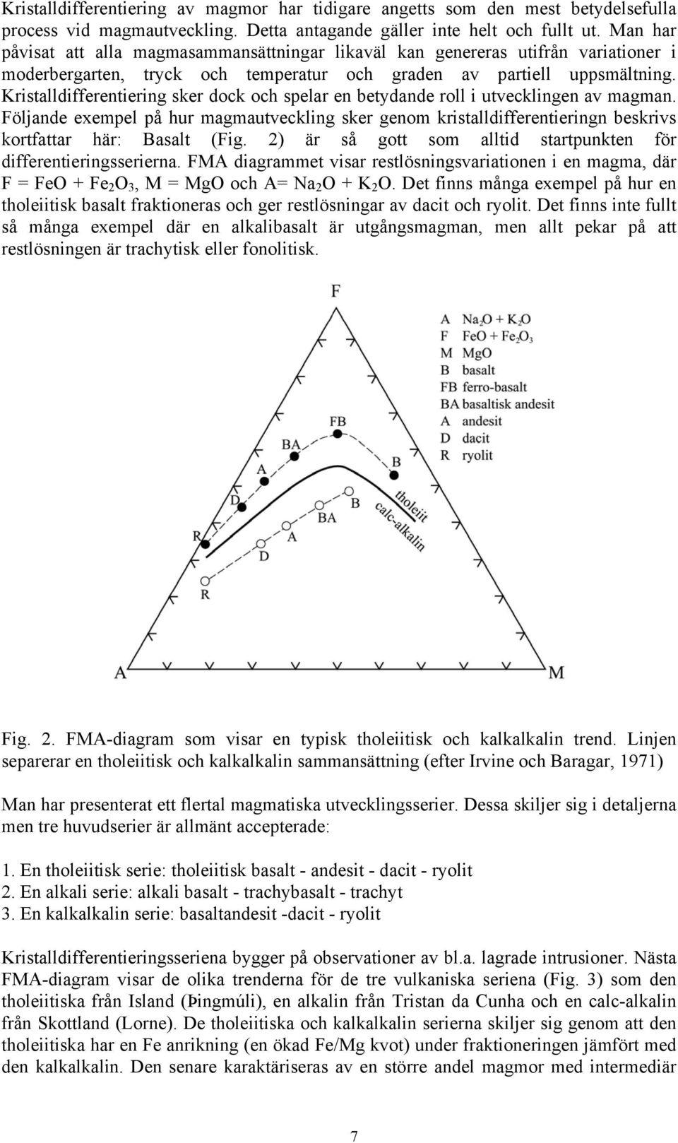 Kristalldifferentiering sker dock och spelar en betydande roll i utvecklingen av magman.