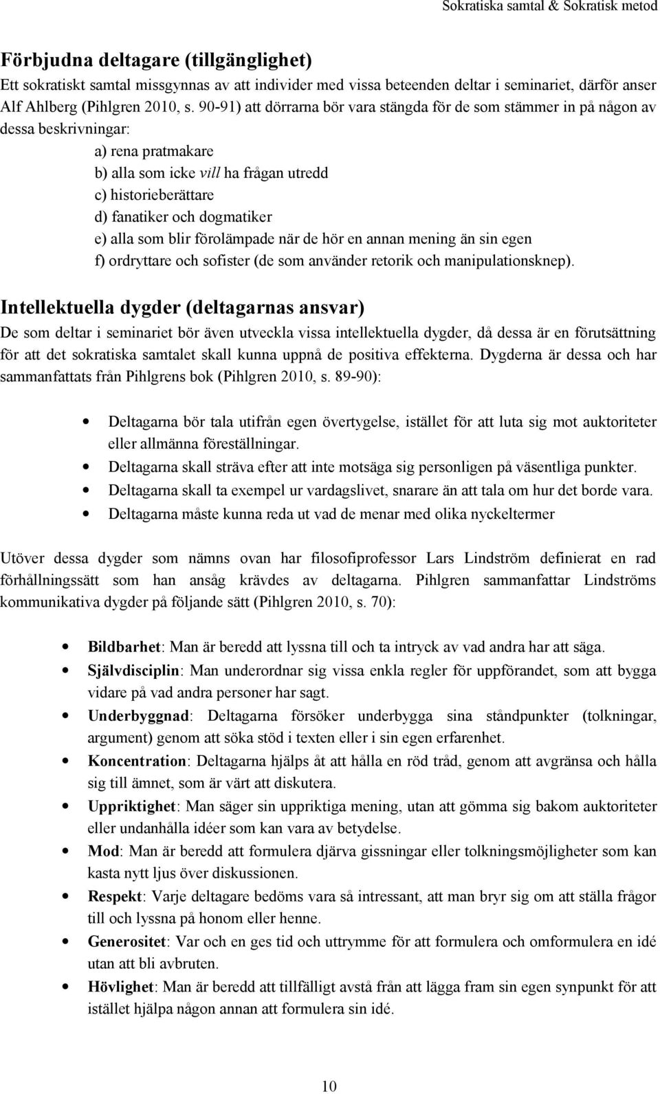 e) alla som blir förolämpade när de hör en annan mening än sin egen f) ordryttare och sofister (de som använder retorik och manipulationsknep).
