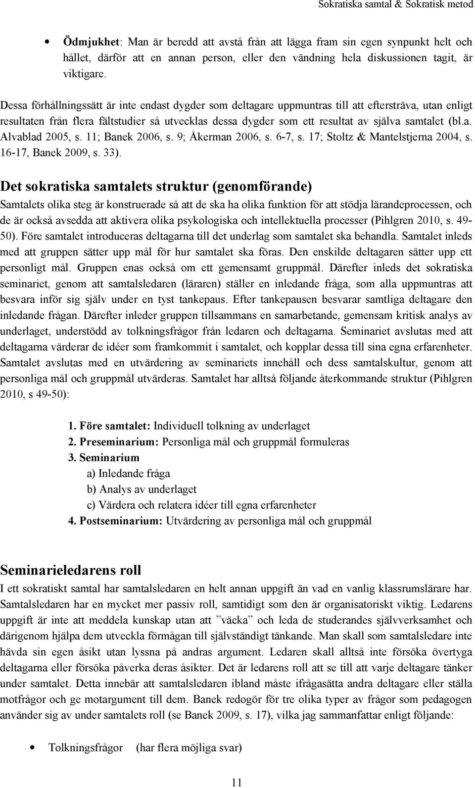 (bl.a. Alvablad 2005, s. 11; Banek 2006, s. 9; Åkerman 2006, s. 6-7, s. 17; Stoltz & Mantelstjerna 2004, s. 16-17, Banek 2009, s. 33).