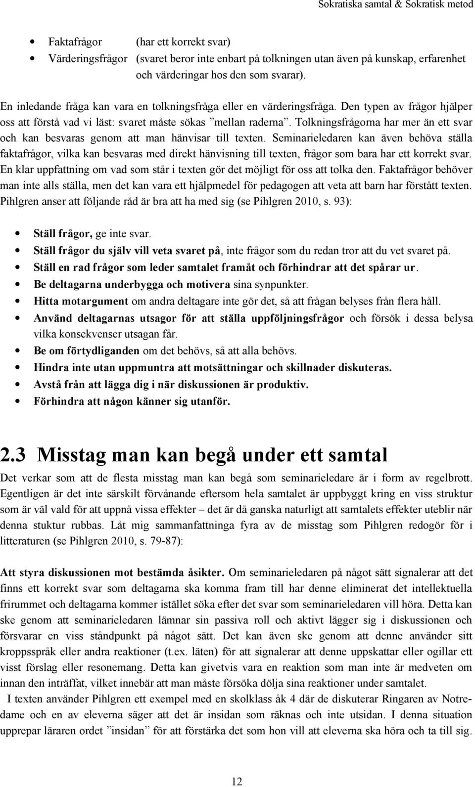 Tolkningsfrågorna har mer än ett svar och kan besvaras genom att man hänvisar till texten.