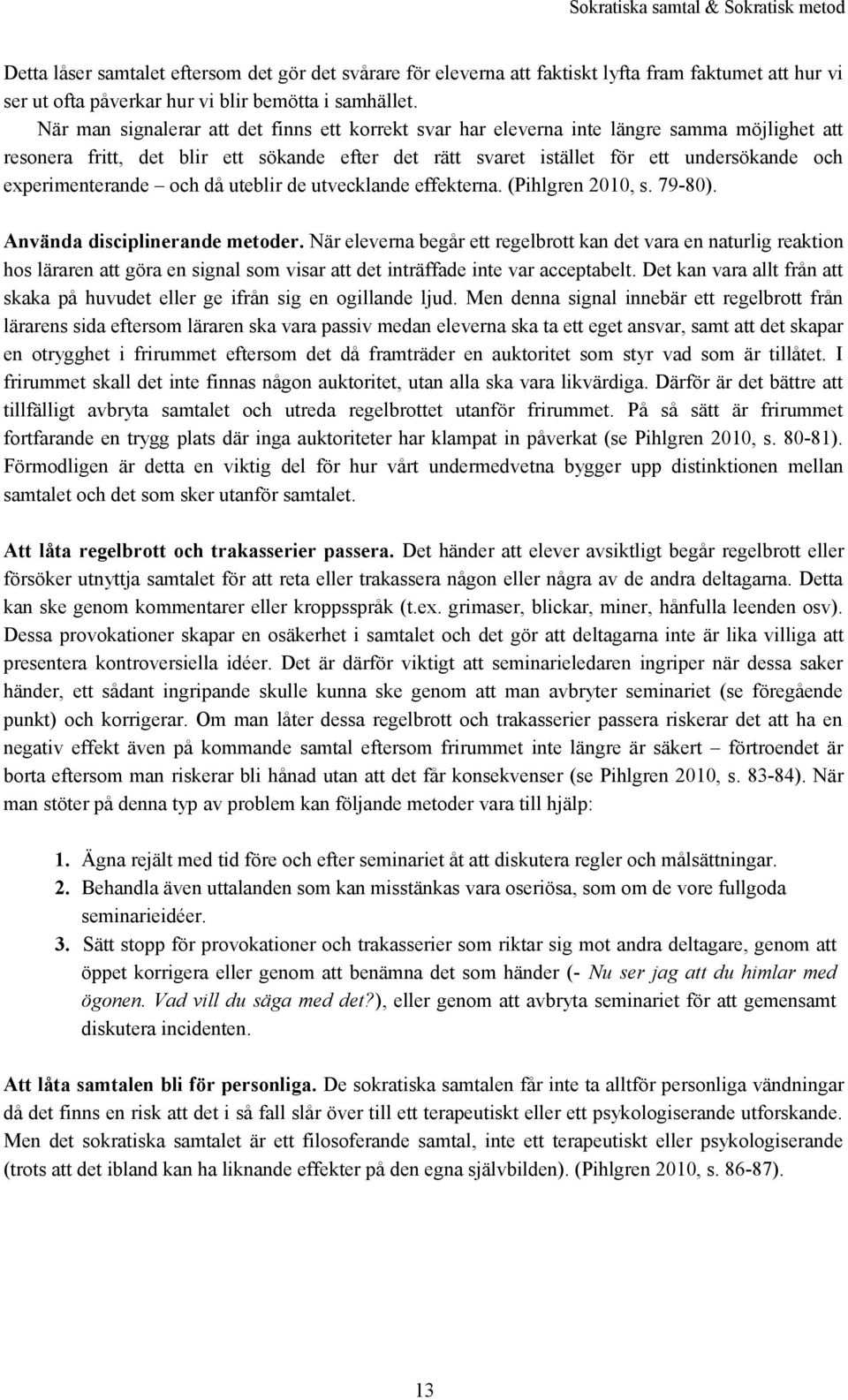 experimenterande och då uteblir de utvecklande effekterna. (Pihlgren 2010, s. 79-80). Använda disciplinerande metoder.
