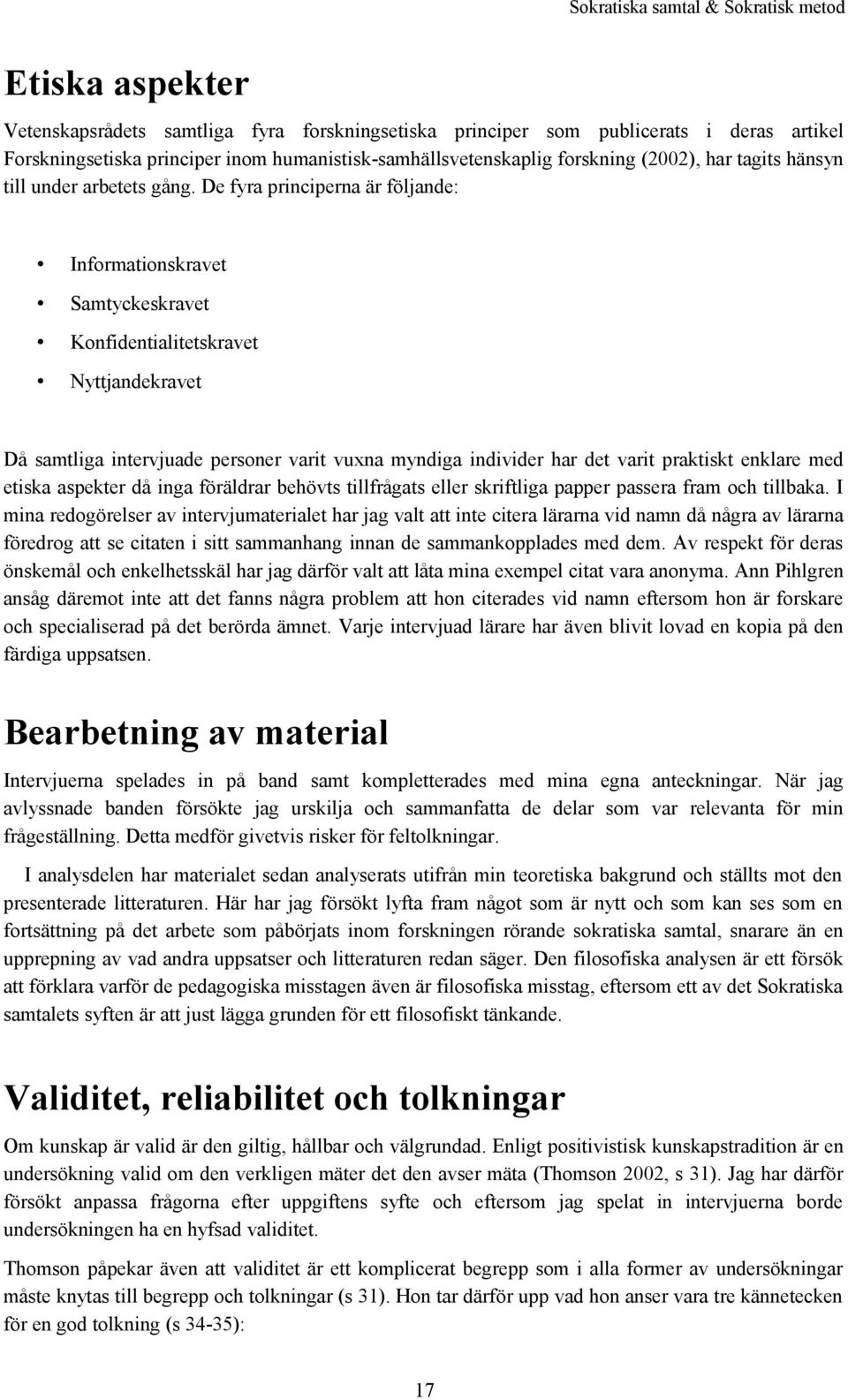 De fyra principerna är följande: Informationskravet Samtyckeskravet Konfidentialitetskravet Nyttjandekravet Då samtliga intervjuade personer varit vuxna myndiga individer har det varit praktiskt