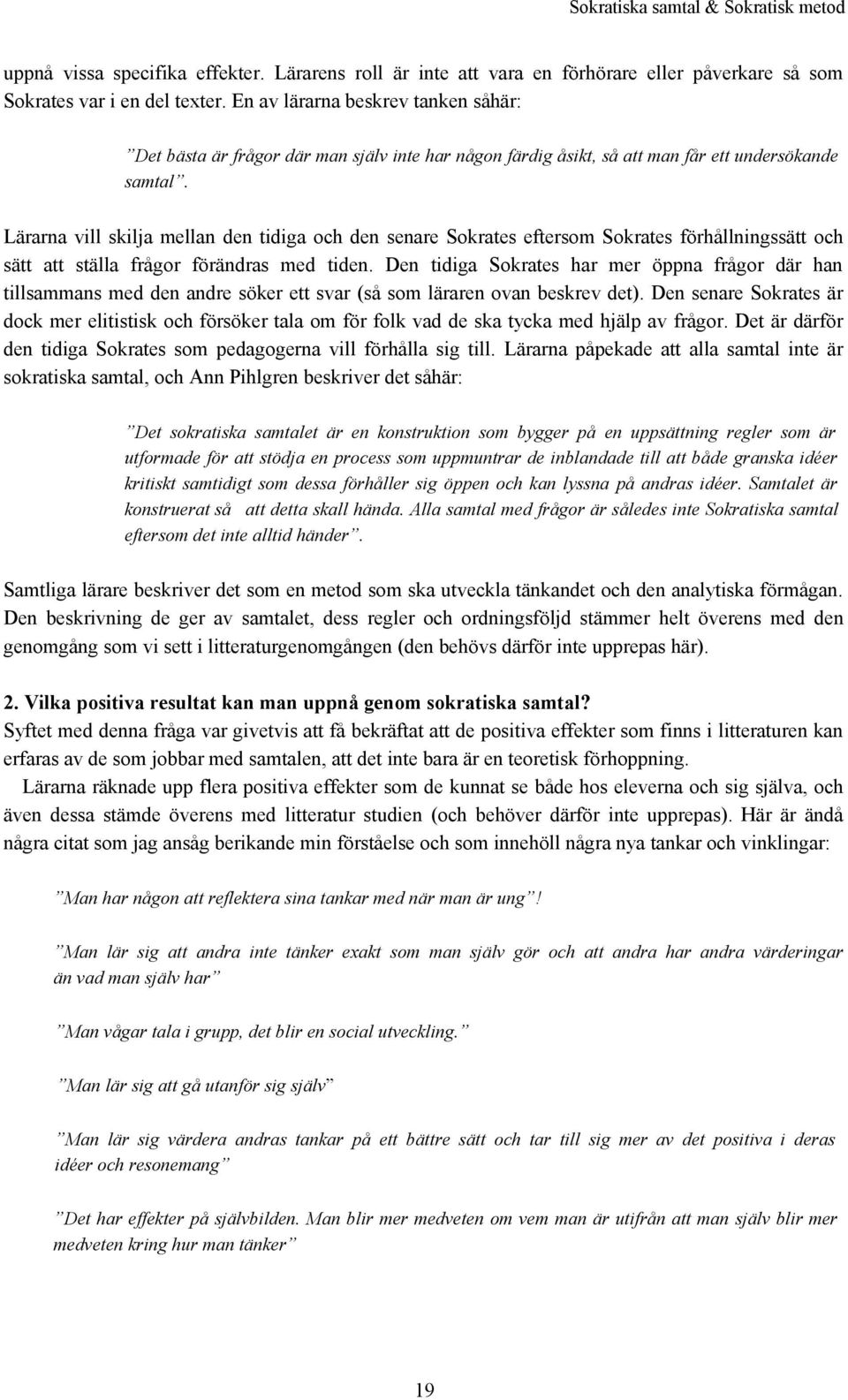 Lärarna vill skilja mellan den tidiga och den senare Sokrates eftersom Sokrates förhållningssätt och sätt att ställa frågor förändras med tiden.