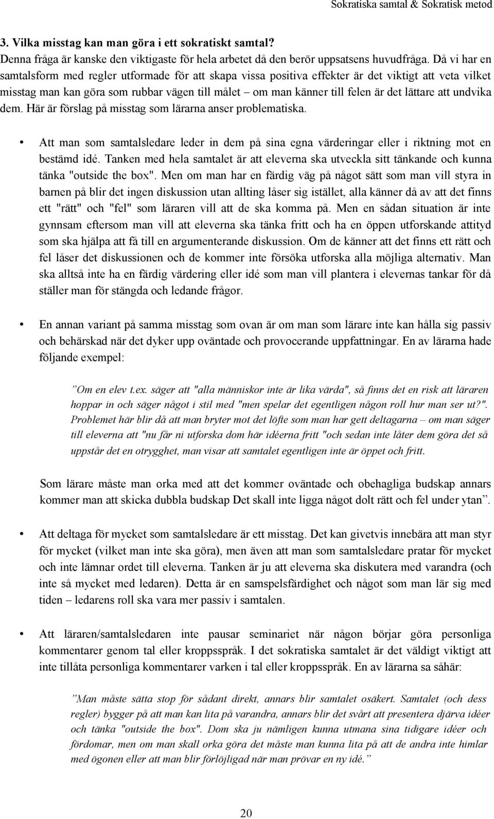 lättare att undvika dem. Här är förslag på misstag som lärarna anser problematiska. Att man som samtalsledare leder in dem på sina egna värderingar eller i riktning mot en bestämd idé.
