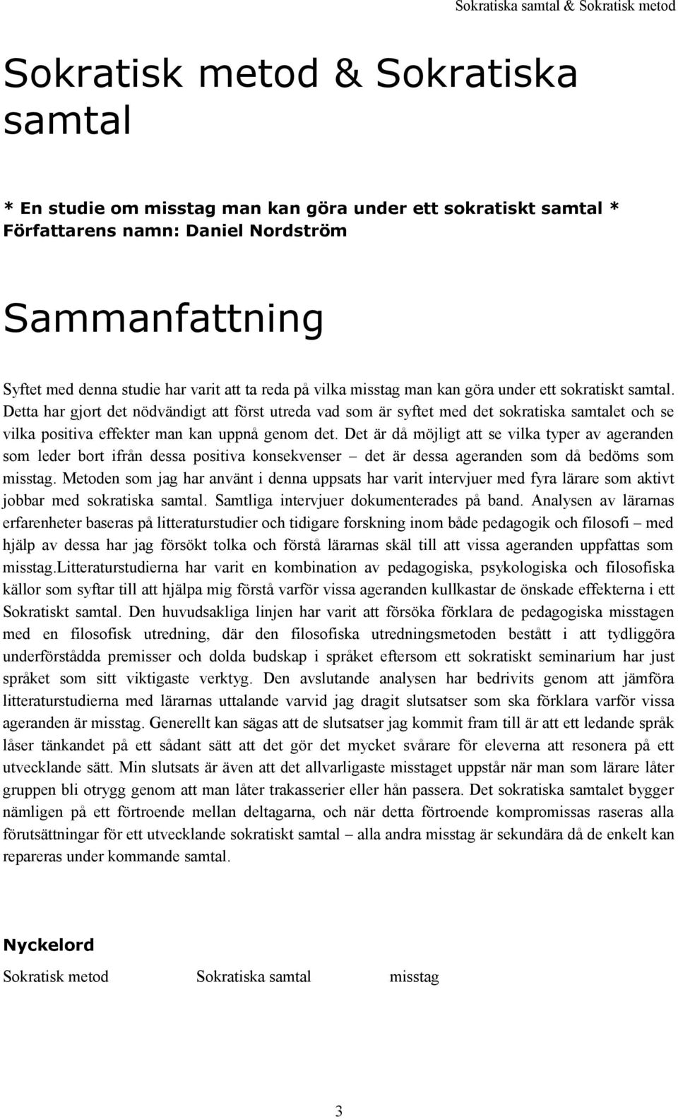 Detta har gjort det nödvändigt att först utreda vad som är syftet med det sokratiska samtalet och se vilka positiva effekter man kan uppnå genom det.