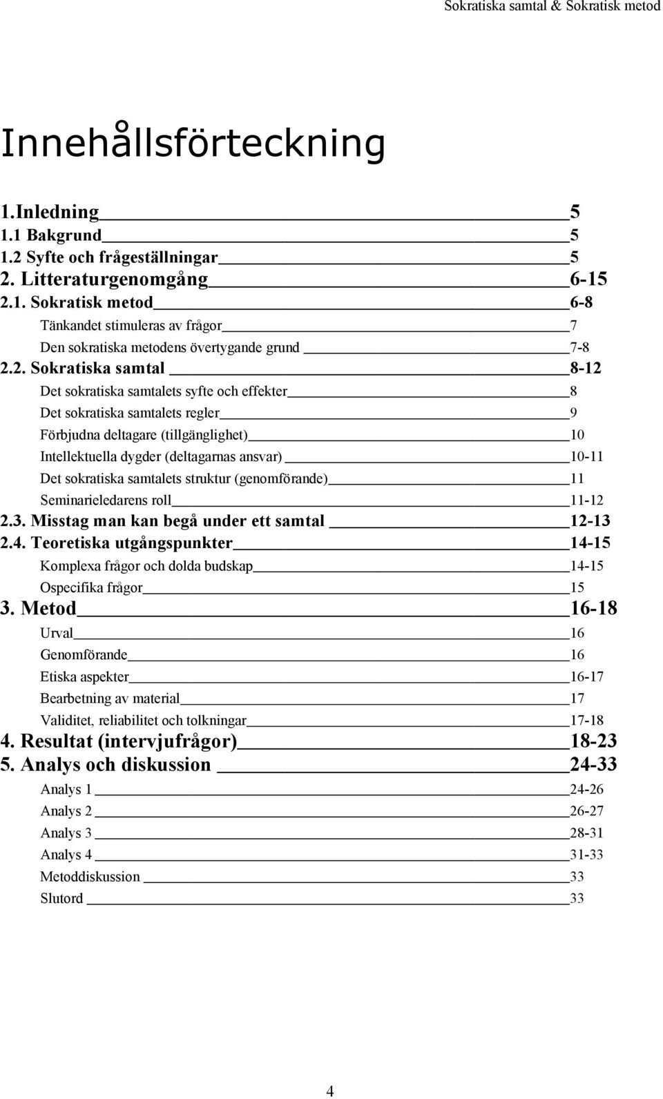 sokratiska samtalets struktur (genomförande) 11 Seminarieledarens roll 11-12 2.3. Misstag man kan begå under ett samtal 12-13 2.4.