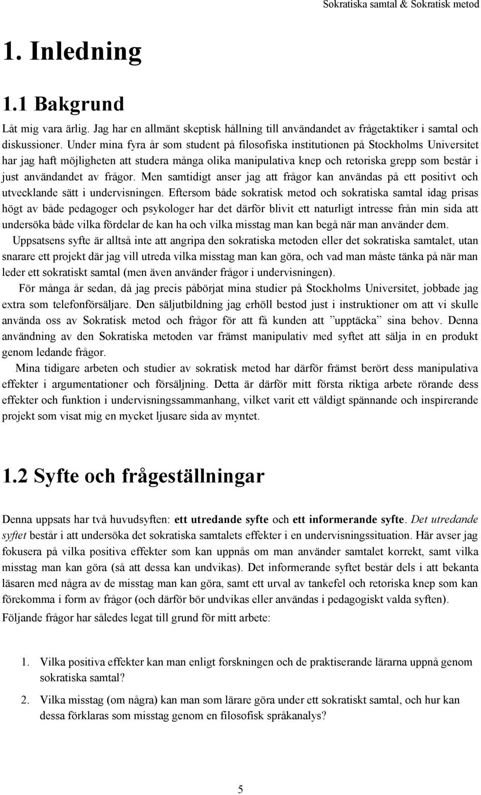 användandet av frågor. Men samtidigt anser jag att frågor kan användas på ett positivt och utvecklande sätt i undervisningen.