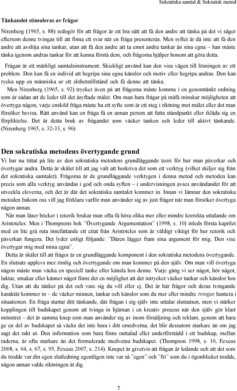 Men syftet är då inte att få den andre att avslöja sina tankar, utan att få den andre att ta emot andra tankar än sina egna han måste tänka igenom andras tankar för att kunna förstå dem, och frågorna