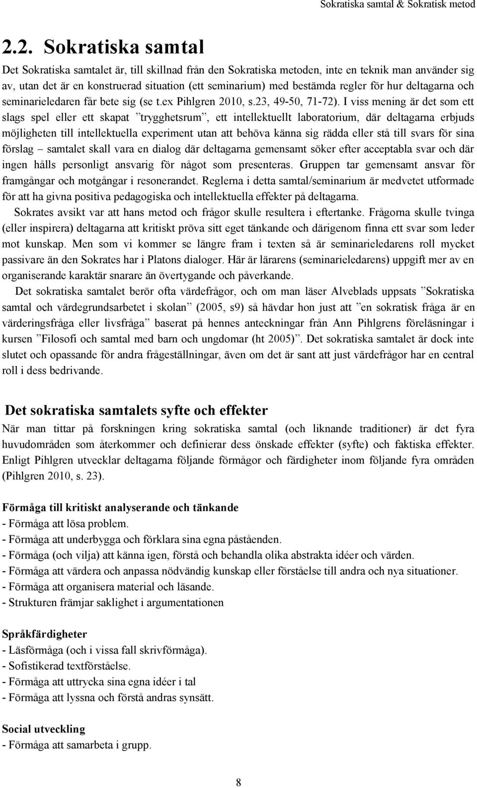 I viss mening är det som ett slags spel eller ett skapat trygghetsrum, ett intellektuellt laboratorium, där deltagarna erbjuds möjligheten till intellektuella experiment utan att behöva känna sig