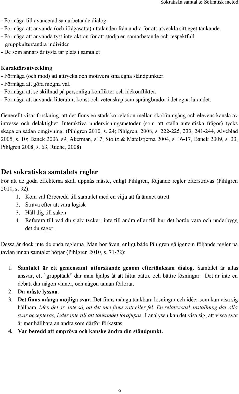 att uttrycka och motivera sina egna ståndpunkter. - Förmåga att göra mogna val. - Förmåga att se skillnad på personliga konflikter och idékonflikter.
