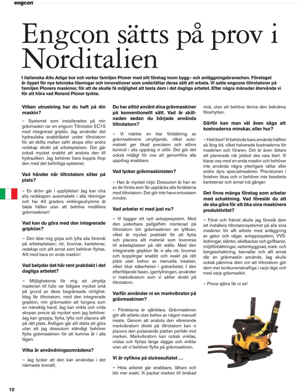Vi satte engcons tiltrotatorer på familjen Ploners maskiner, för att de skulle få möjlighet att testa dem i det dagliga arbetet. Efter några månader återvände vi för att höra vad Roland Ploner tyckte.