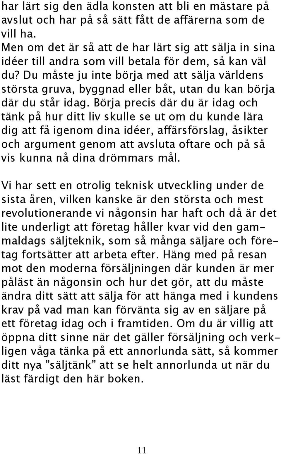 Du måste ju inte börja med att sälja världens största gruva, byggnad eller båt, utan du kan börja där du står idag.