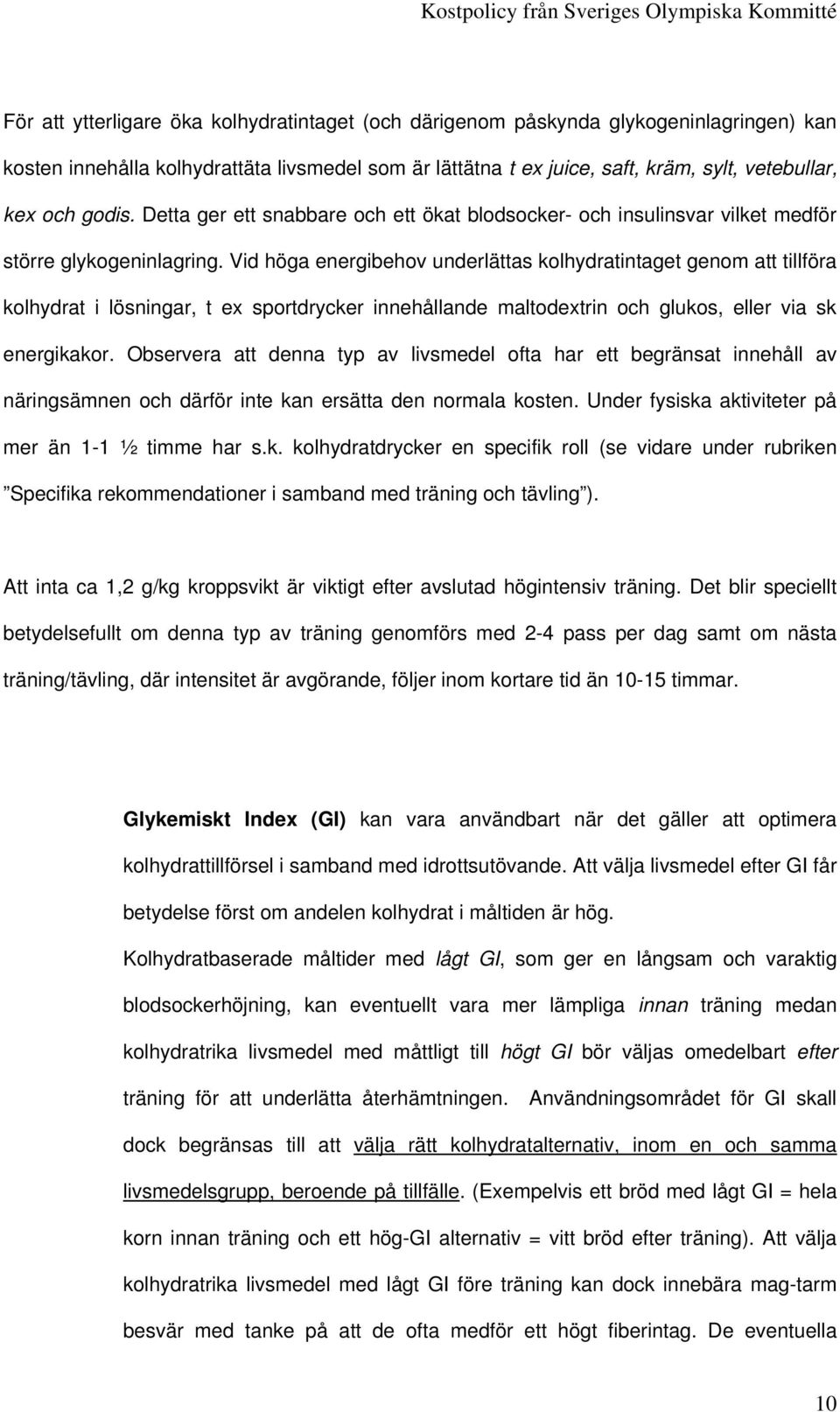 Vid höga energibehov underlättas kolhydratintaget genom att tillföra kolhydrat i lösningar, t ex sportdrycker innehållande maltodextrin och glukos, eller via sk energikakor.